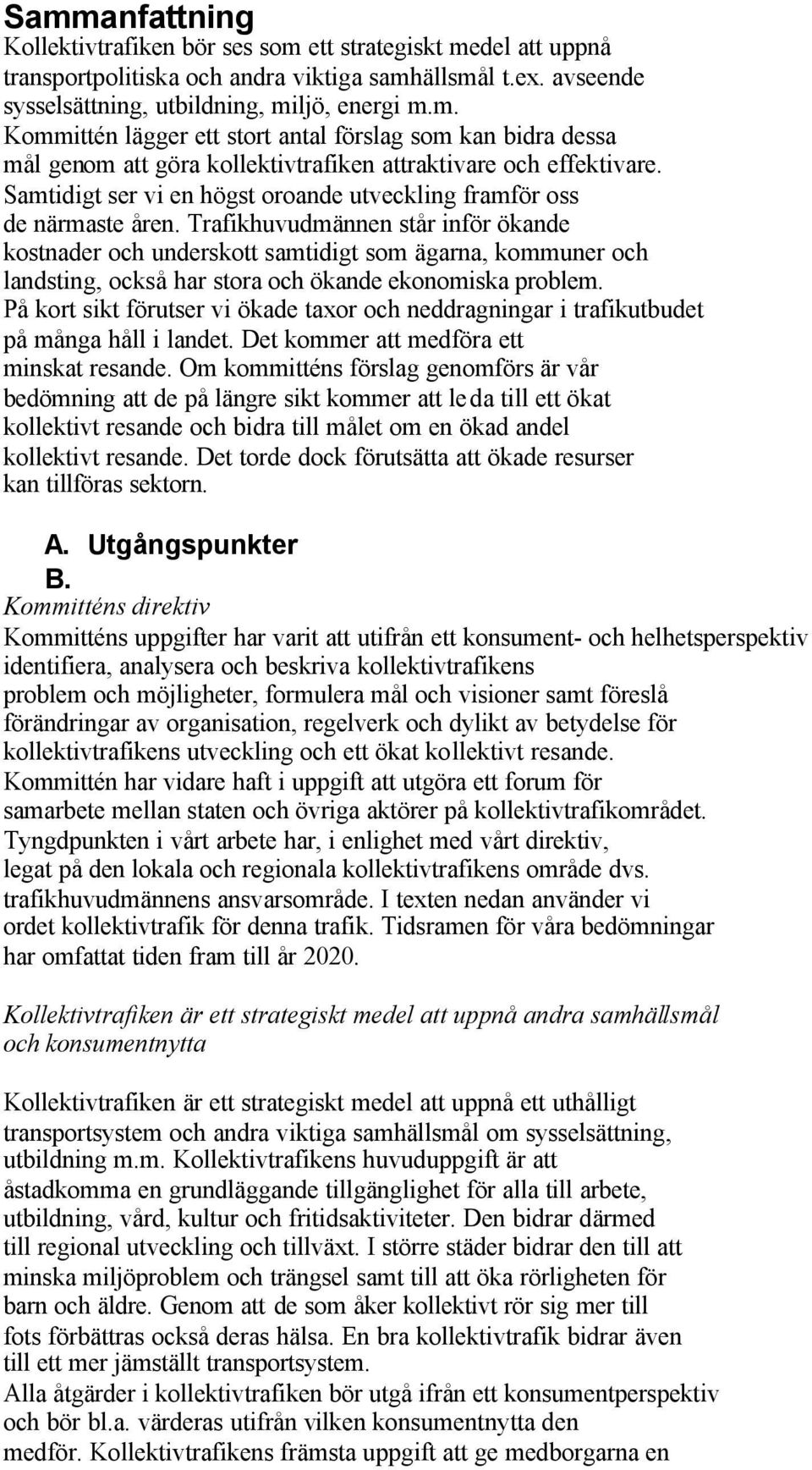 Trafikhuvudmännen står inför ökande kostnader och underskott samtidigt som ägarna, kommuner och landsting, också har stora och ökande ekonomiska problem.