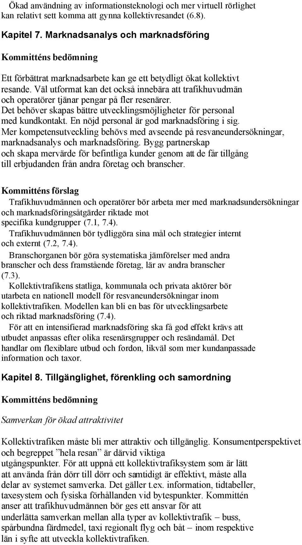 Väl utformat kan det också innebära att trafikhuvudmän och operatörer tjänar pengar på fler resenärer. Det behöver skapas bättre utvecklingsmöjligheter för personal med kundkontakt.