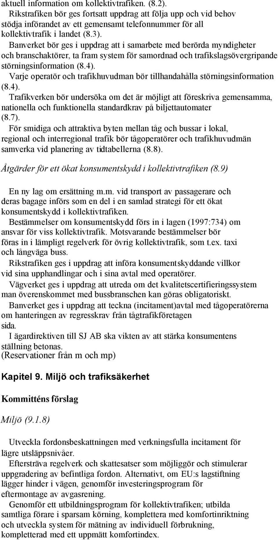 Varje operatör och trafikhuvudman bör tillhandahålla störningsinformation (8.4).