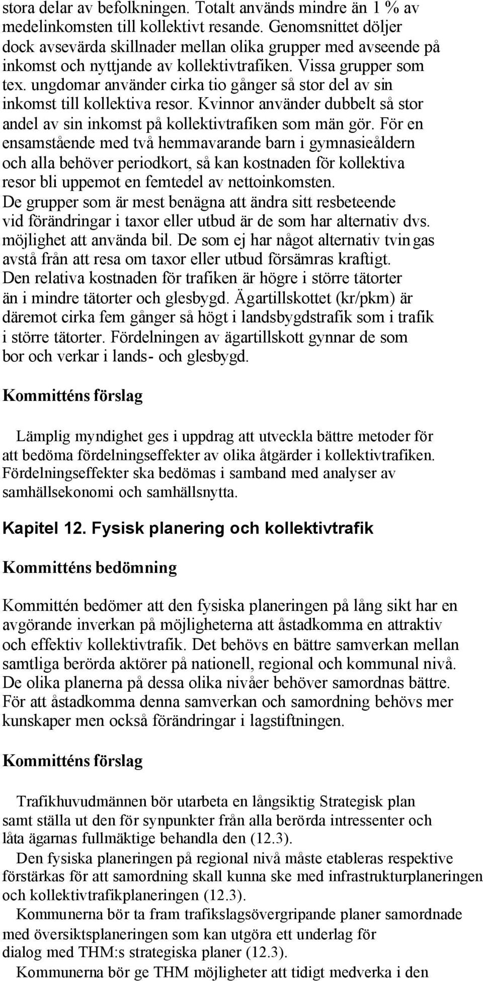 ungdomar använder cirka tio gånger så stor del av sin inkomst till kollektiva resor. Kvinnor använder dubbelt så stor andel av sin inkomst på kollektivtrafiken som män gör.