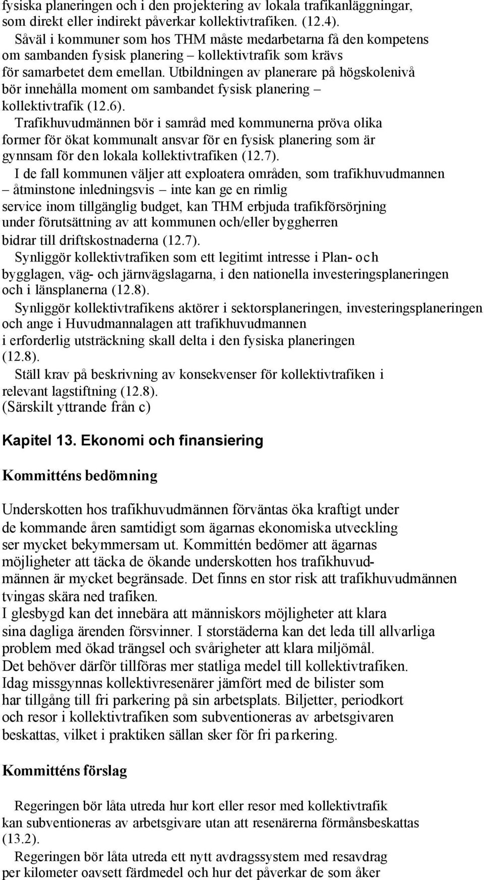 Utbildningen av planerare på högskolenivå bör innehålla moment om sambandet fysisk planering kollektivtrafik (12.6).