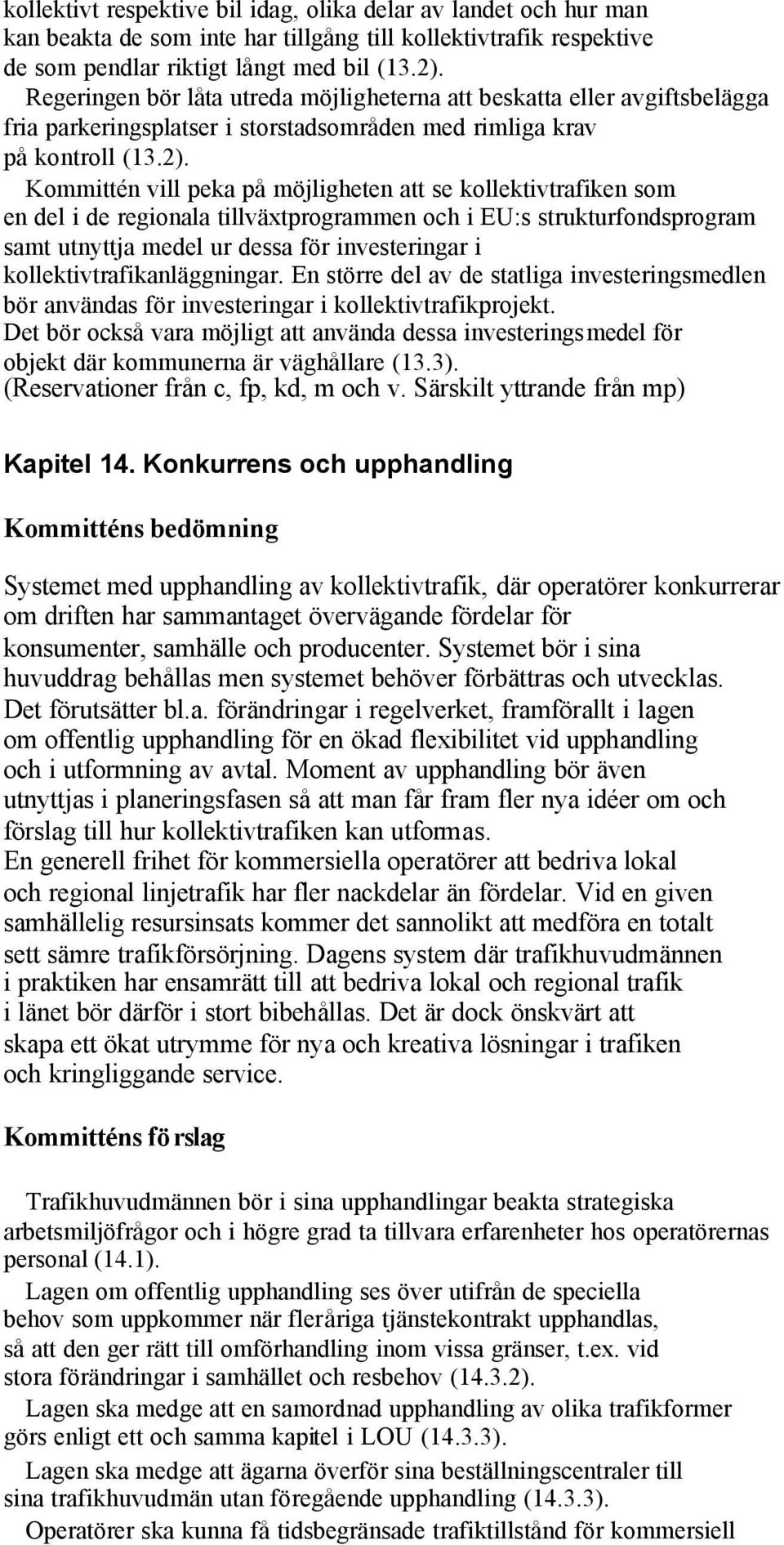 Kommittén vill peka på möjligheten att se kollektivtrafiken som en del i de regionala tillväxtprogrammen och i EU:s strukturfondsprogram samt utnyttja medel ur dessa för investeringar i
