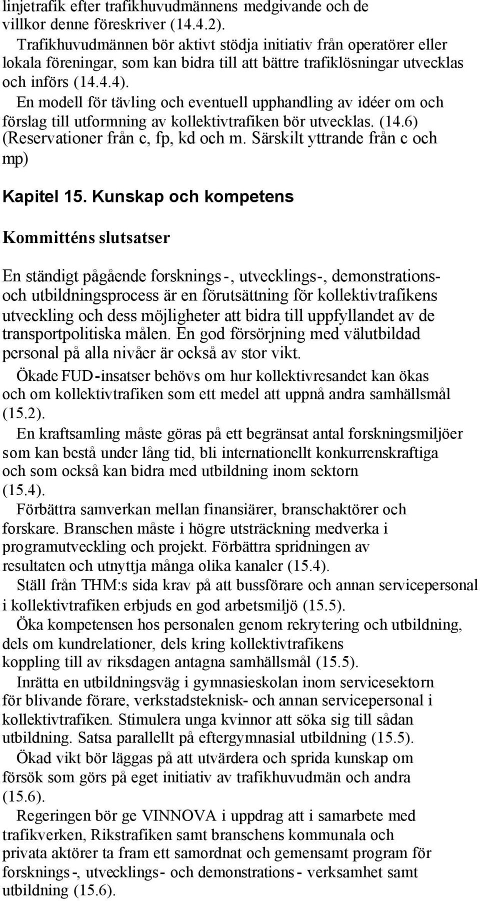 En modell för tävling och eventuell upphandling av idéer om och förslag till utformning av kollektivtrafiken bör utvecklas. (14.6) (Reservationer från c, fp, kd och m.