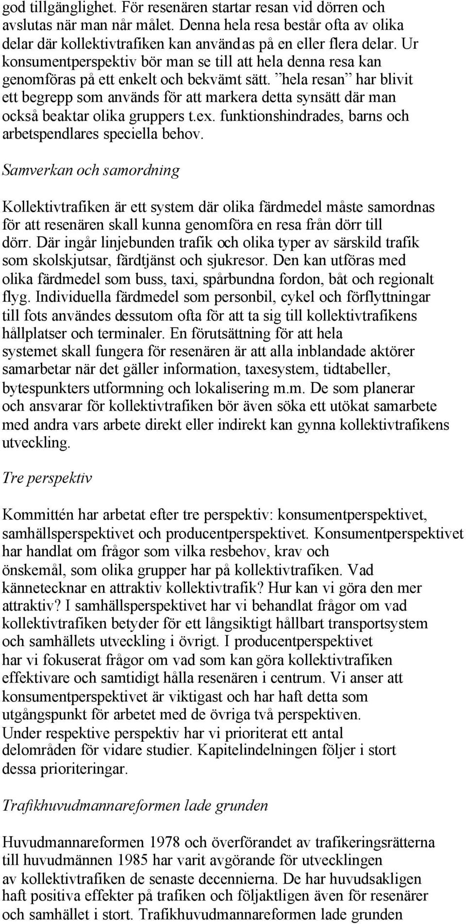 hela resan har blivit ett begrepp som används för att markera detta synsätt där man också beaktar olika gruppers t.ex. funktionshindrades, barns och arbetspendlares speciella behov.