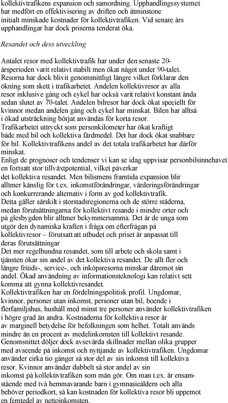 Resandet och dess utveckling Antalet resor med kollektivtrafik har under den senaste 20- årsperioden varit relativt stabilt men ökat något under 90-talet.