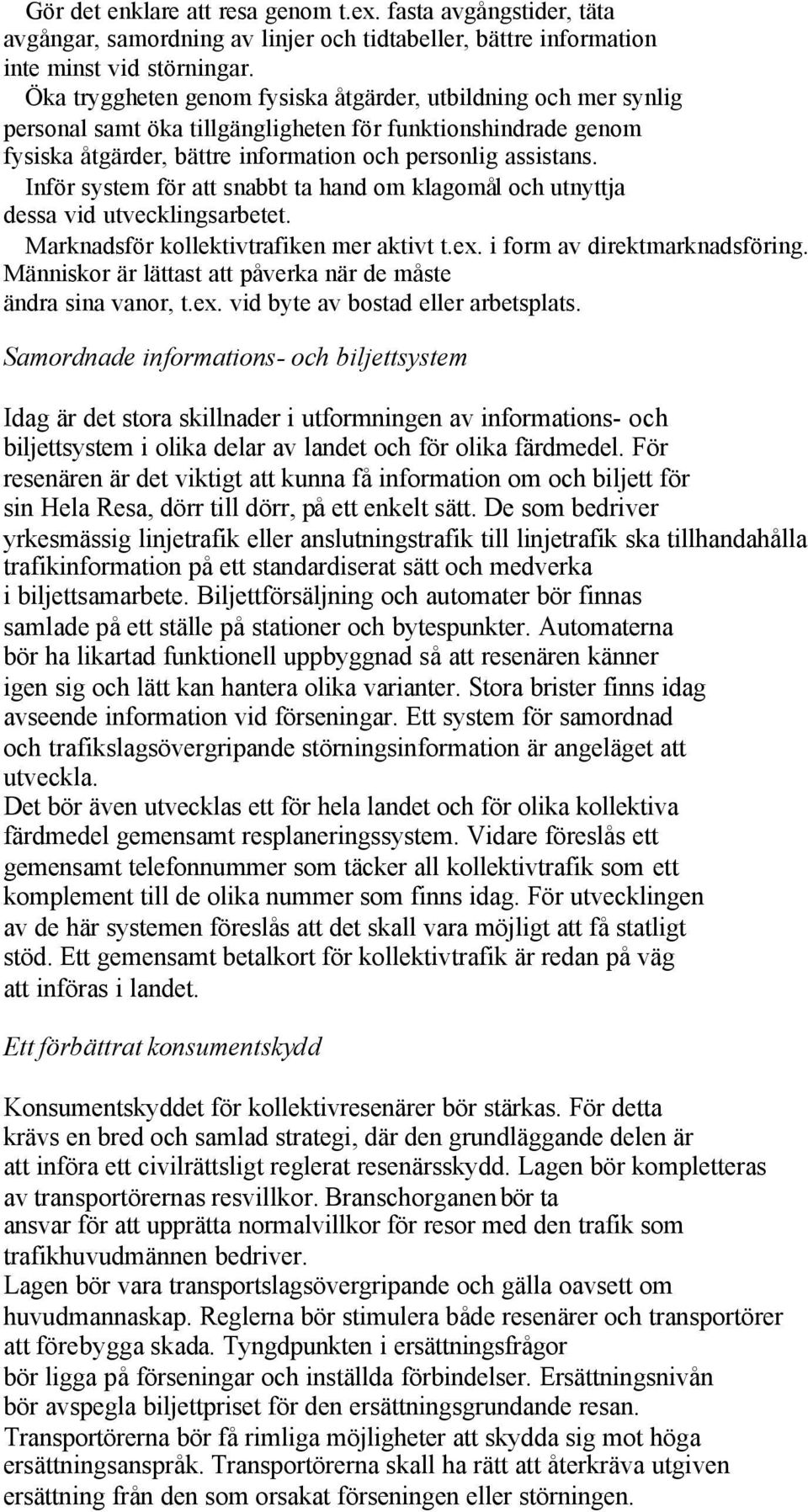 Inför system för att snabbt ta hand om klagomål och utnyttja dessa vid utvecklingsarbetet. Marknadsför kollektivtrafiken mer aktivt t.ex. i form av direktmarknadsföring.