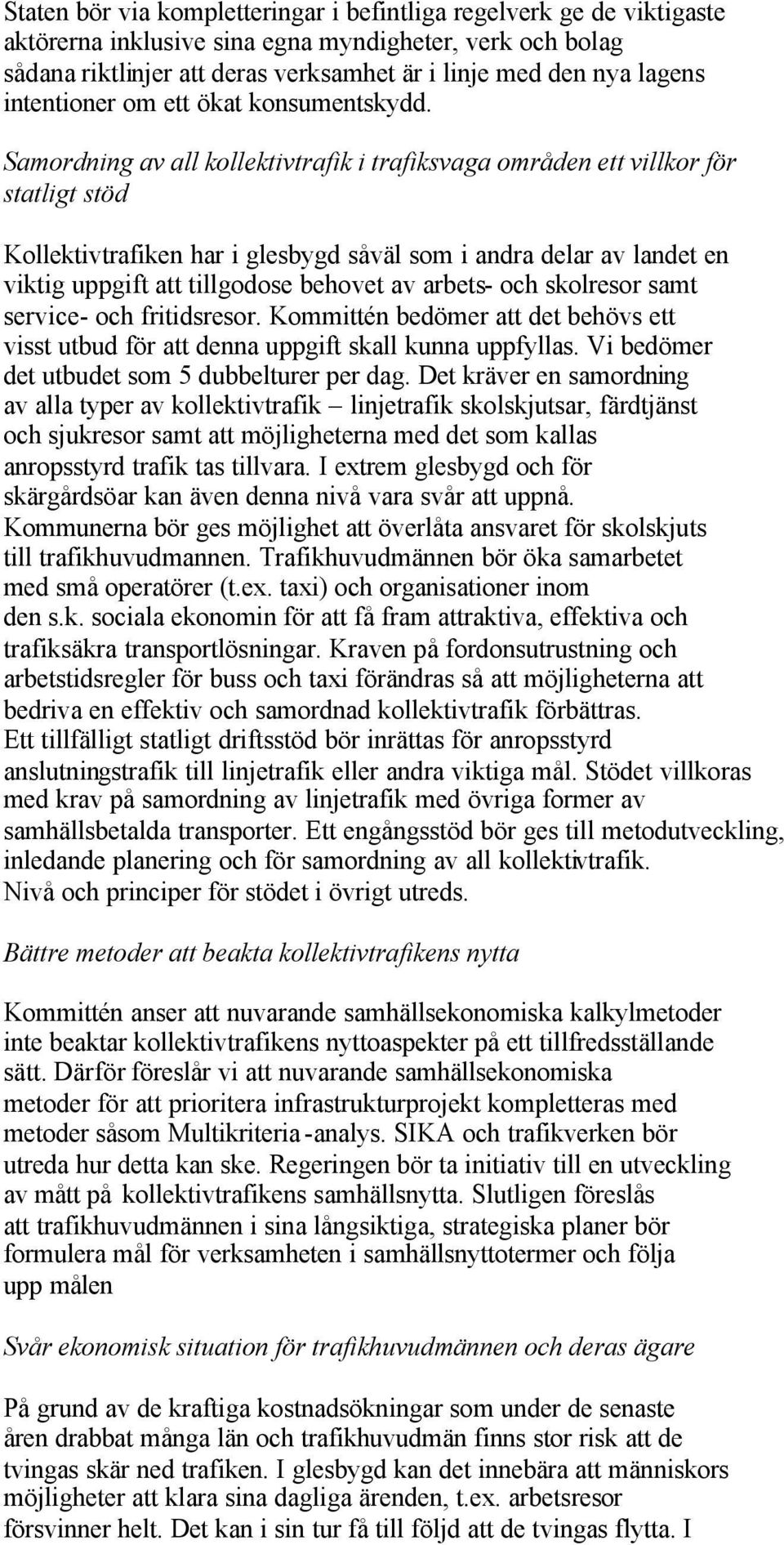Samordning av all kollektivtrafik i trafiksvaga områden ett villkor för statligt stöd Kollektivtrafiken har i glesbygd såväl som i andra delar av landet en viktig uppgift att tillgodose behovet av