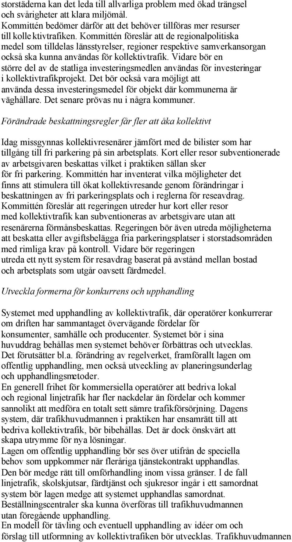 Vidare bör en större del av de statliga investeringsmedlen användas för investeringar i kollektivtrafikprojekt.