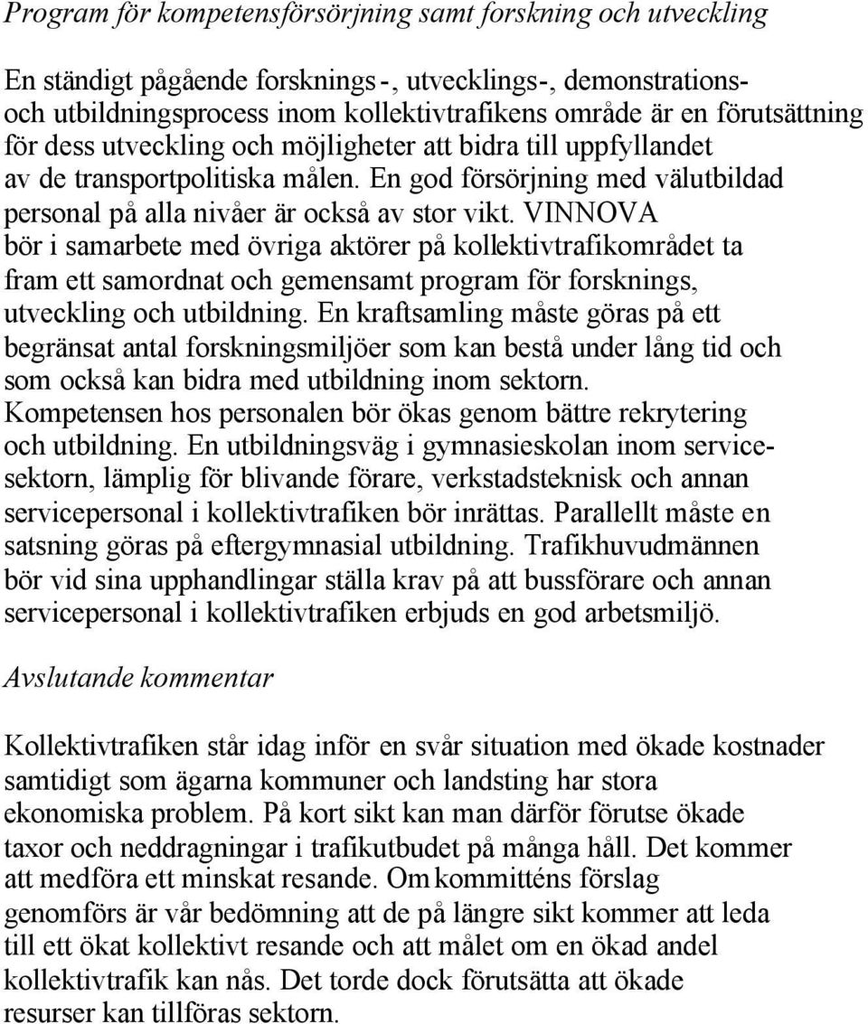VINNOVA bör i samarbete med övriga aktörer på kollektivtrafikområdet ta fram ett samordnat och gemensamt program för forsknings, utveckling och utbildning.