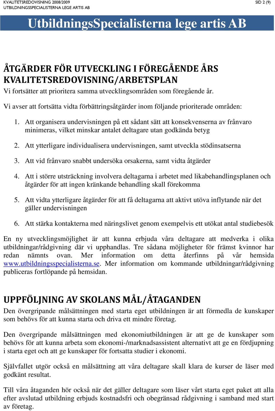 Att organisera undervisningen på ett sådant sätt att konsekvenserna av frånvaro minimeras, vilket minskar antalet deltagare utan godkända betyg 2.