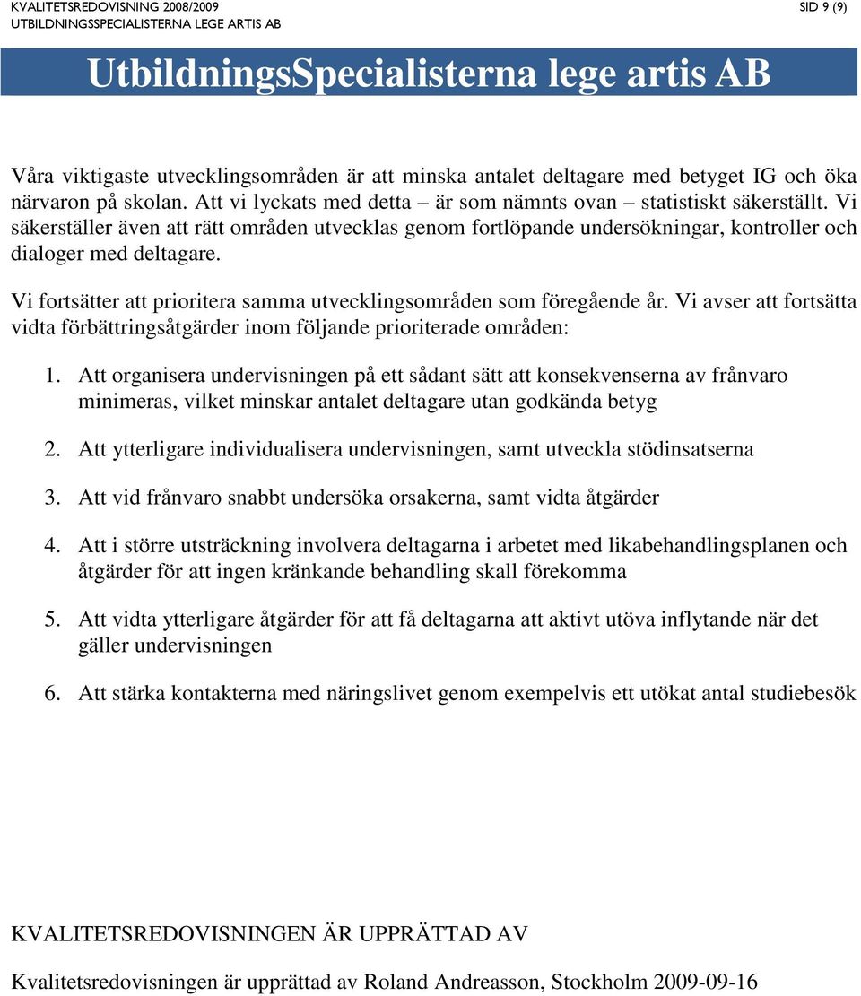 Vi avser att fortsätta vidta förbättringsåtgärder inom följande prioriterade områden: 1.