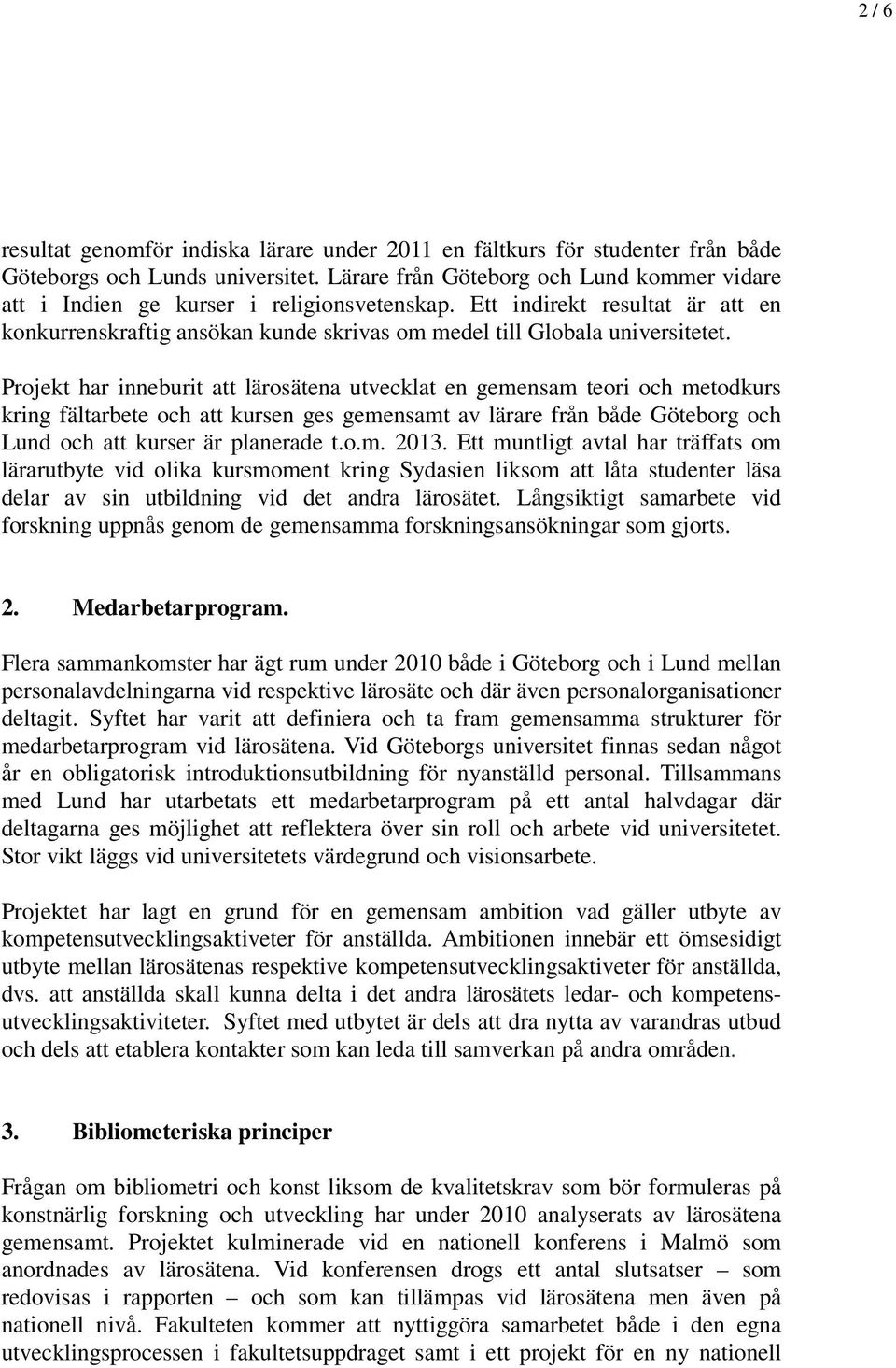 Projekt har inneburit att lärosätena utvecklat en gemensam teori och metodkurs kring fältarbete och att kursen ges gemensamt av lärare från både Göteborg och Lund och att kurser är planerade t.o.m. 2013.