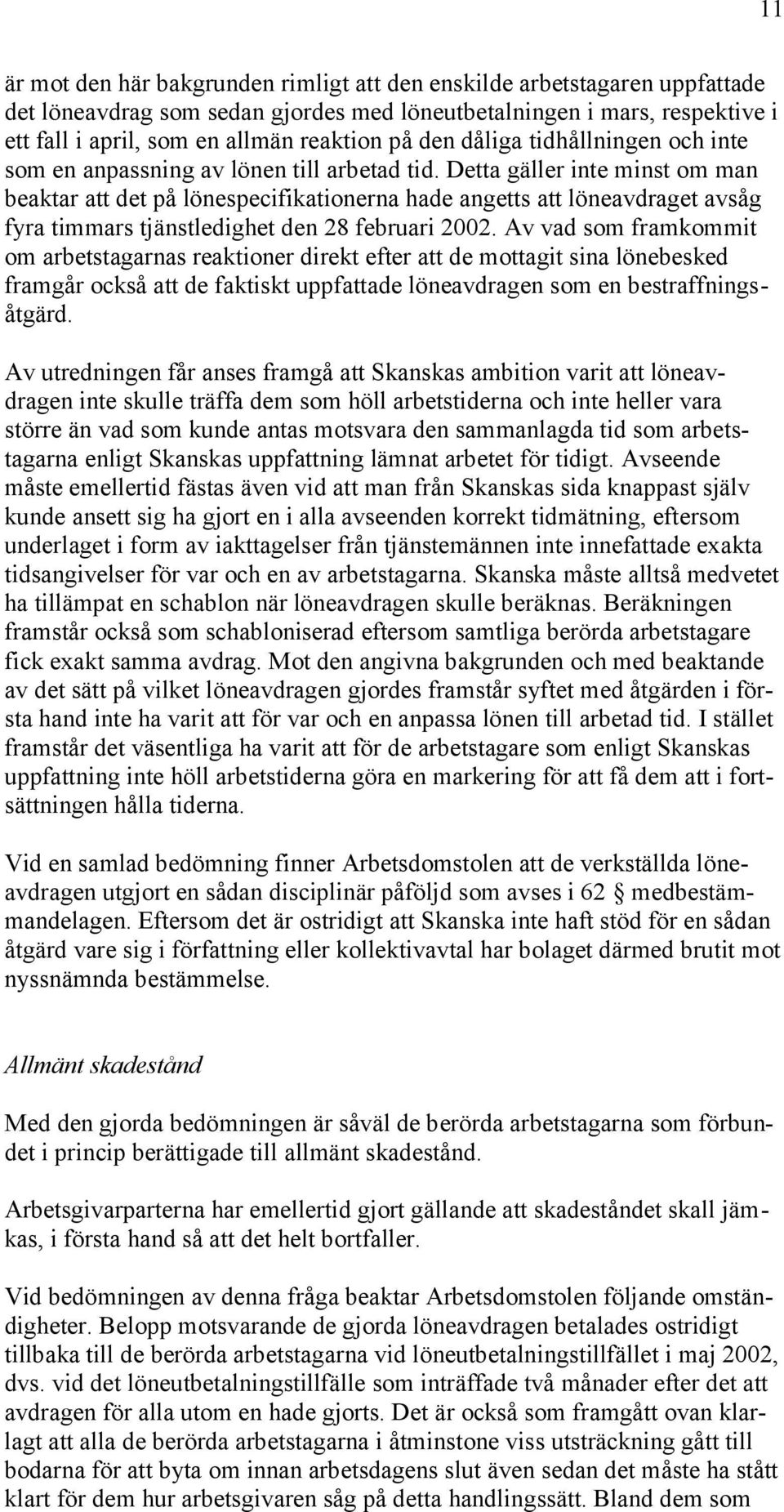 Detta gäller inte minst om man beaktar att det på lönespecifikationerna hade angetts att löneavdraget avsåg fyra timmars tjänstledighet den 28 februari 2002.