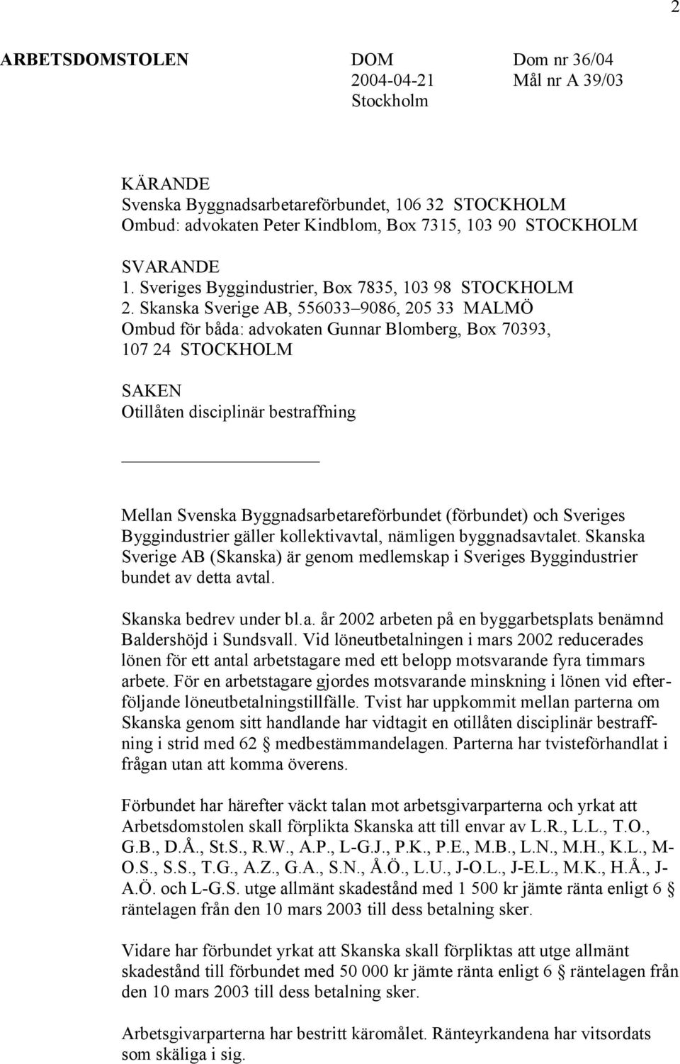 Skanska Sverige AB, 556033 9086, 205 33 MALMÖ Ombud för båda: advokaten Gunnar Blomberg, Box 70393, 107 24 STOCKHOLM SAKEN Otillåten disciplinär bestraffning Mellan Svenska Byggnadsarbetareförbundet