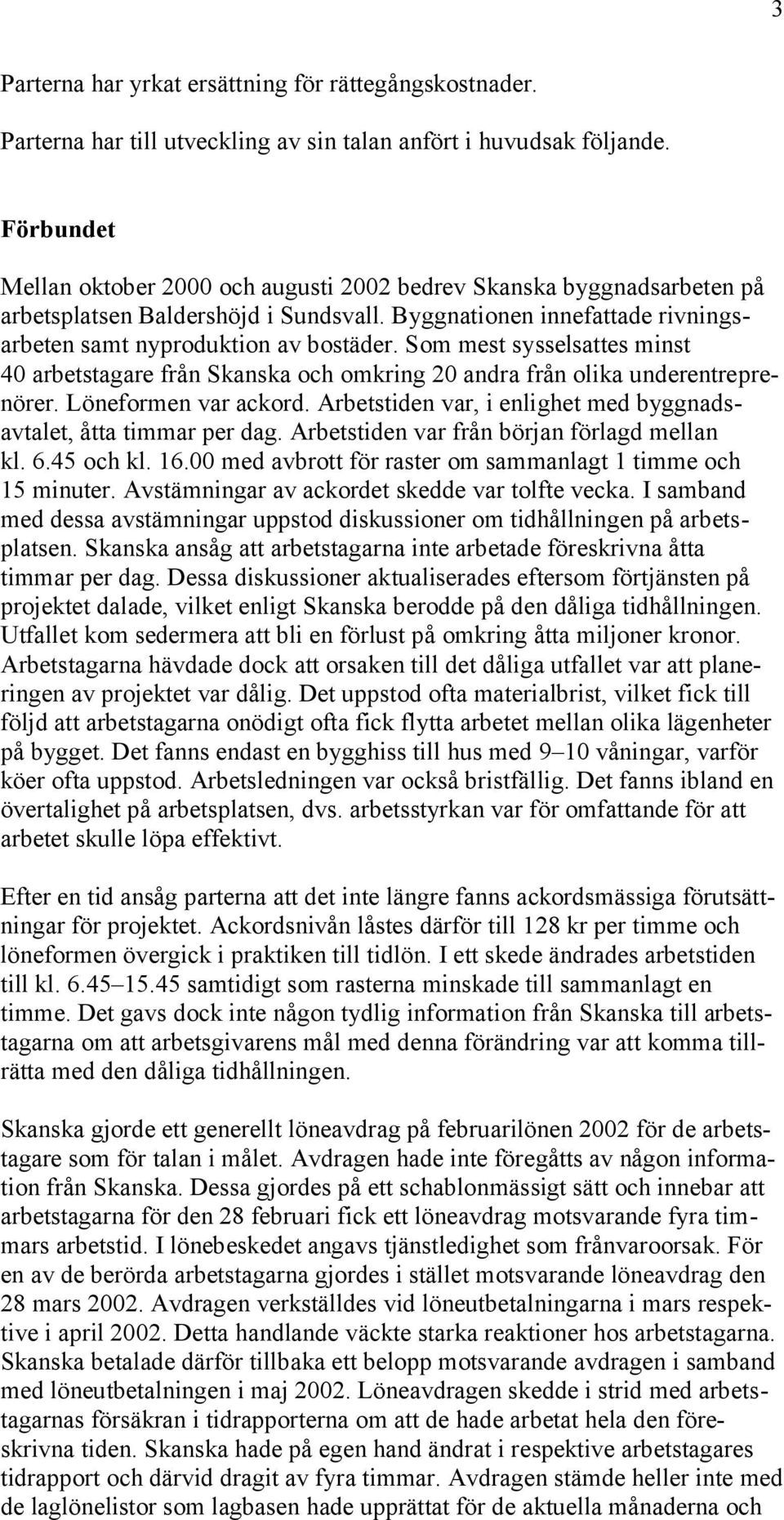 Som mest sysselsattes minst 40 arbetstagare från Skanska och omkring 20 andra från olika underentreprenörer. Löneformen var ackord.