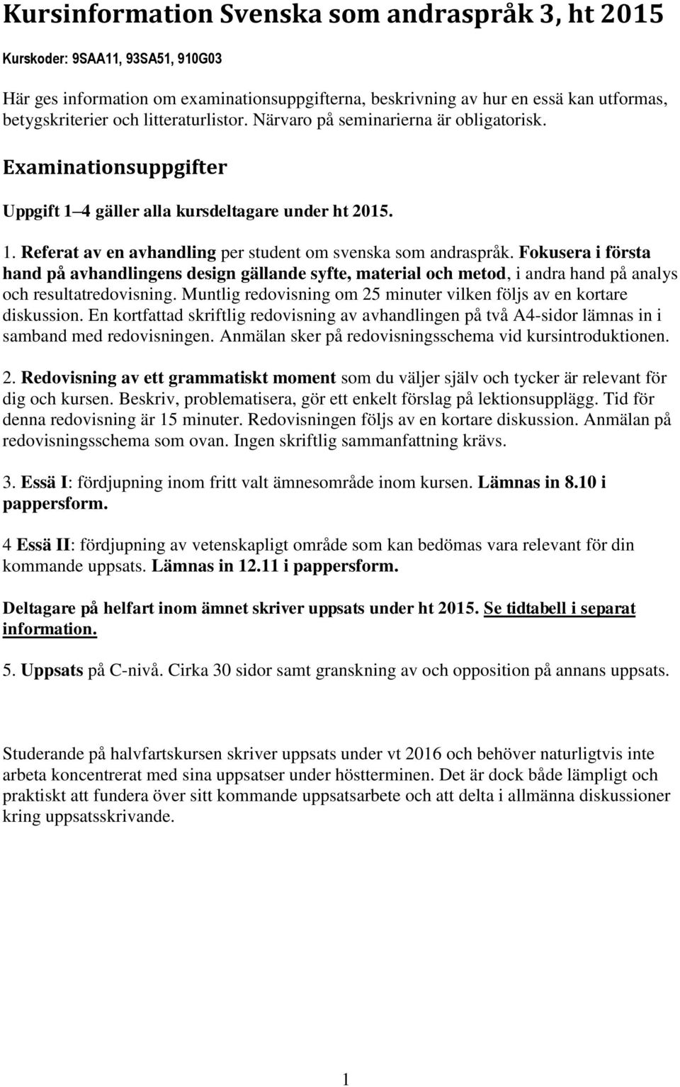Fokusera i första hand på avhandlingens design gällande syfte, material och metod, i andra hand på analys och resultatredovisning.