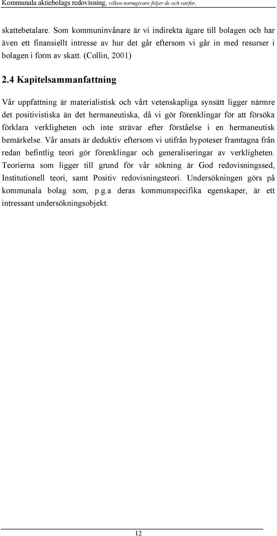 verkligheten och inte strävar efter förståelse i en hermaneutisk bemärkelse.