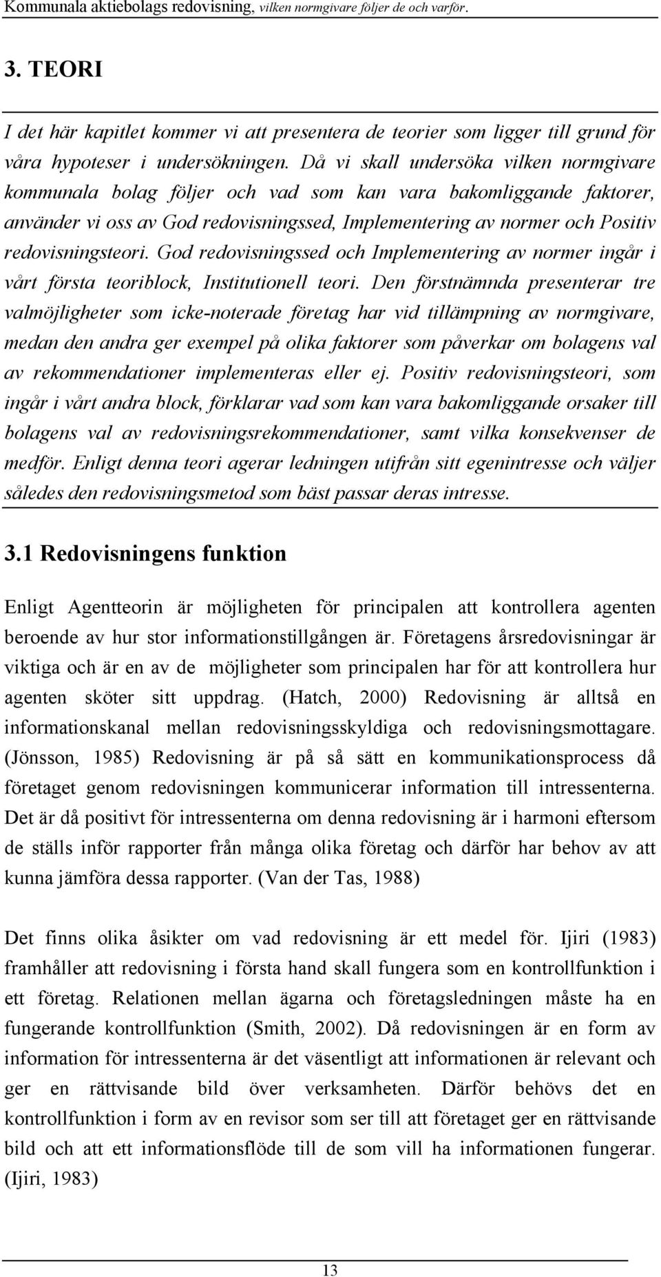 redovisningsteori. God redovisningssed och Implementering av normer ingår i vårt första teoriblock, Institutionell teori.