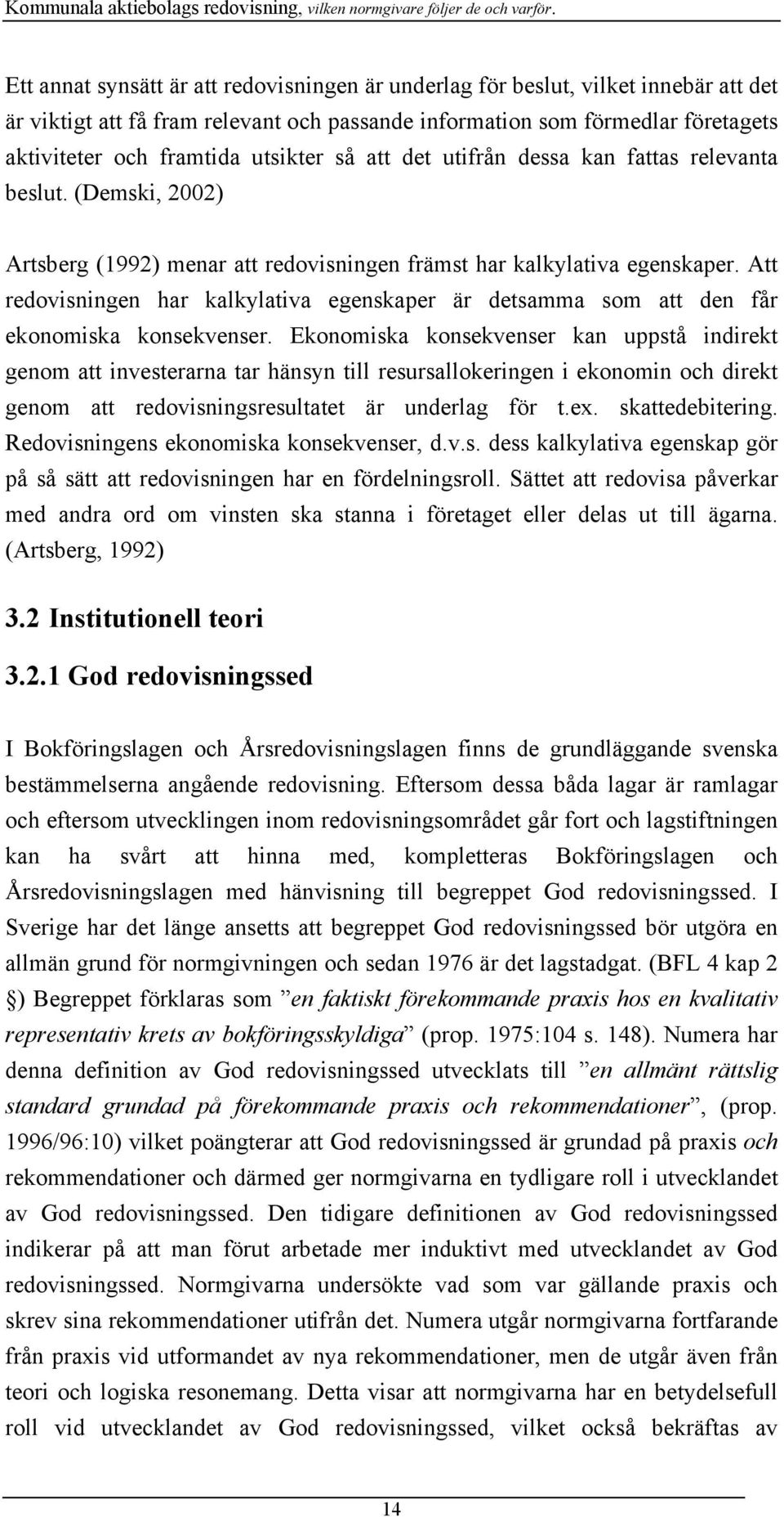 Att redovisningen har kalkylativa egenskaper är detsamma som att den får ekonomiska konsekvenser.