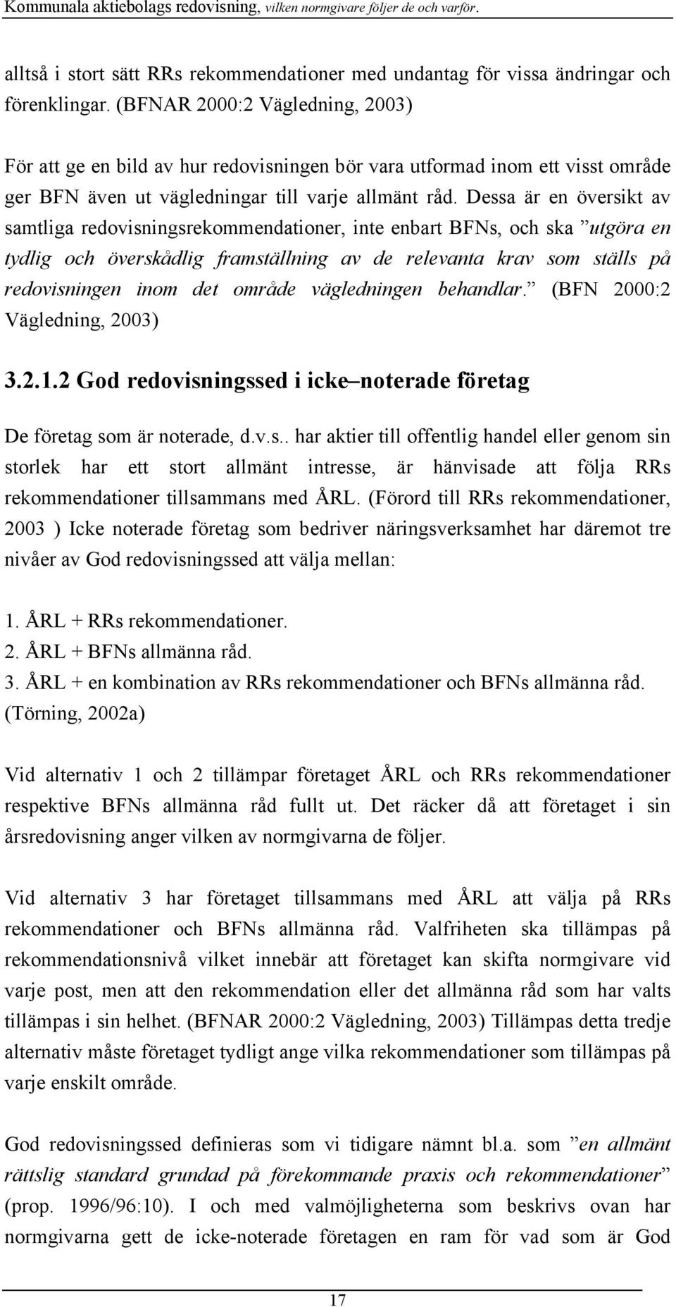 Dessa är en översikt av samtliga redovisningsrekommendationer, inte enbart BFNs, och ska utgöra en tydlig och överskådlig framställning av de relevanta krav som ställs på redovisningen inom det