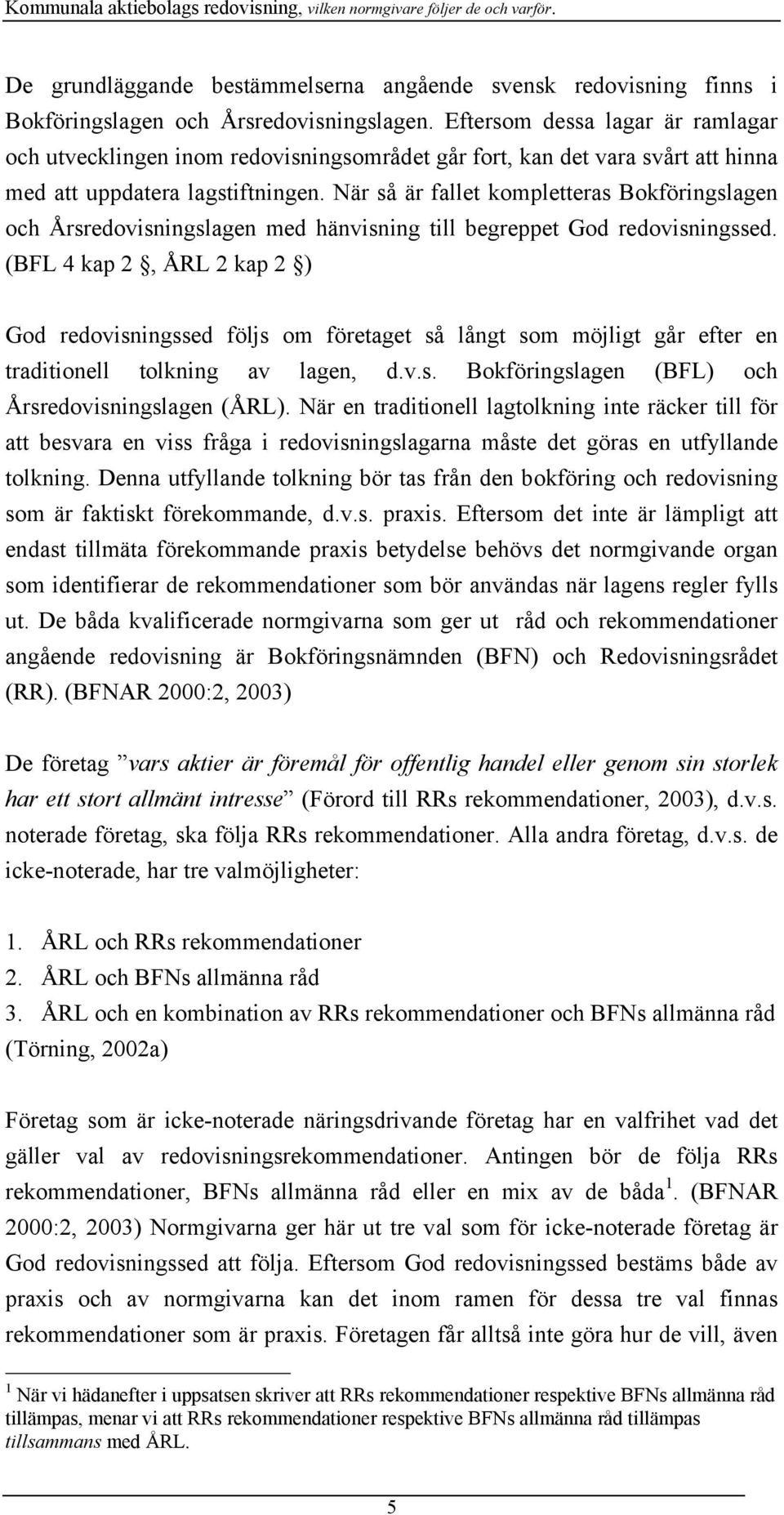 När så är fallet kompletteras Bokföringslagen och Årsredovisningslagen med hänvisning till begreppet God redovisningssed.