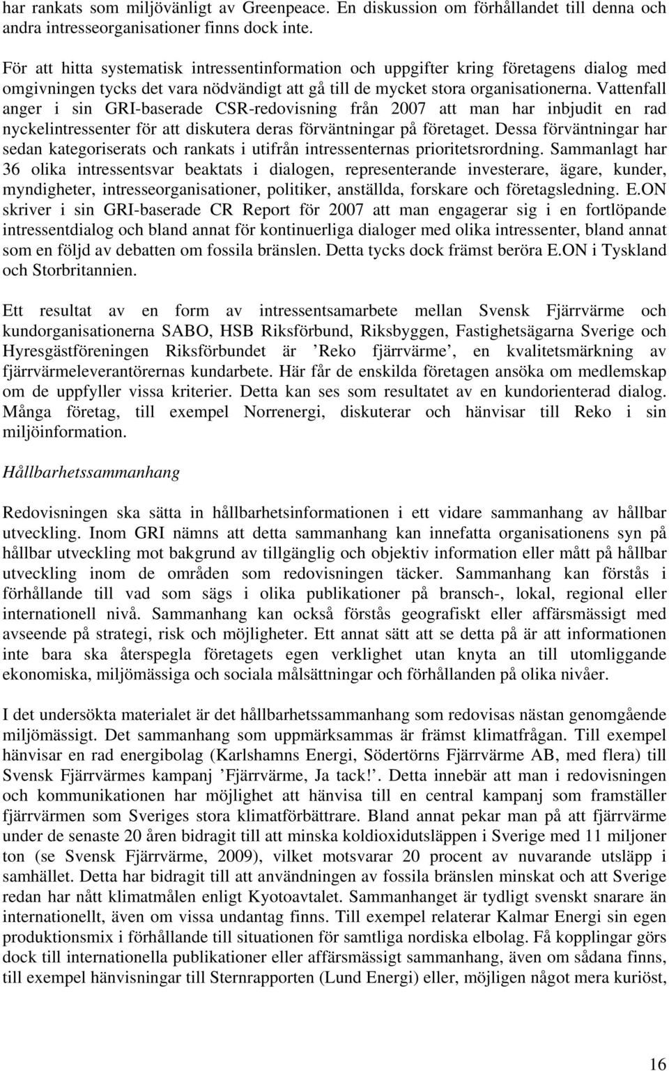 Vattenfall anger i sin GRI-baserade CSR-redovisning från 2007 att man har inbjudit en rad nyckelintressenter för att diskutera deras förväntningar på företaget.