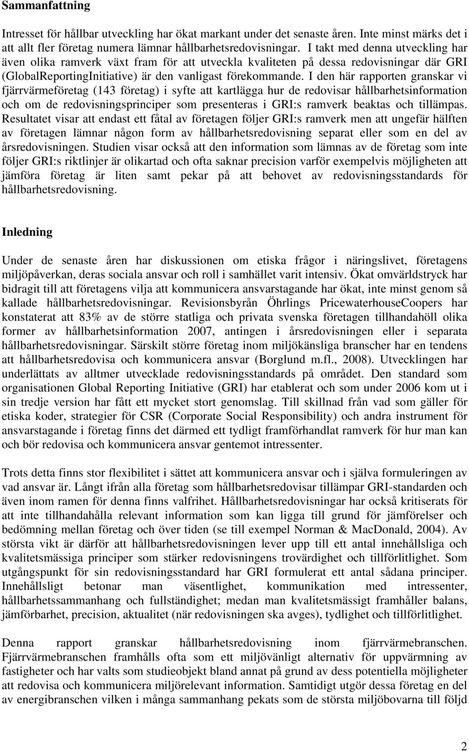 I den här rapporten granskar vi fjärrvärmeföretag (143 företag) i syfte att kartlägga hur de redovisar hållbarhetsinformation och om de redovisningsprinciper som presenteras i GRI:s ramverk beaktas