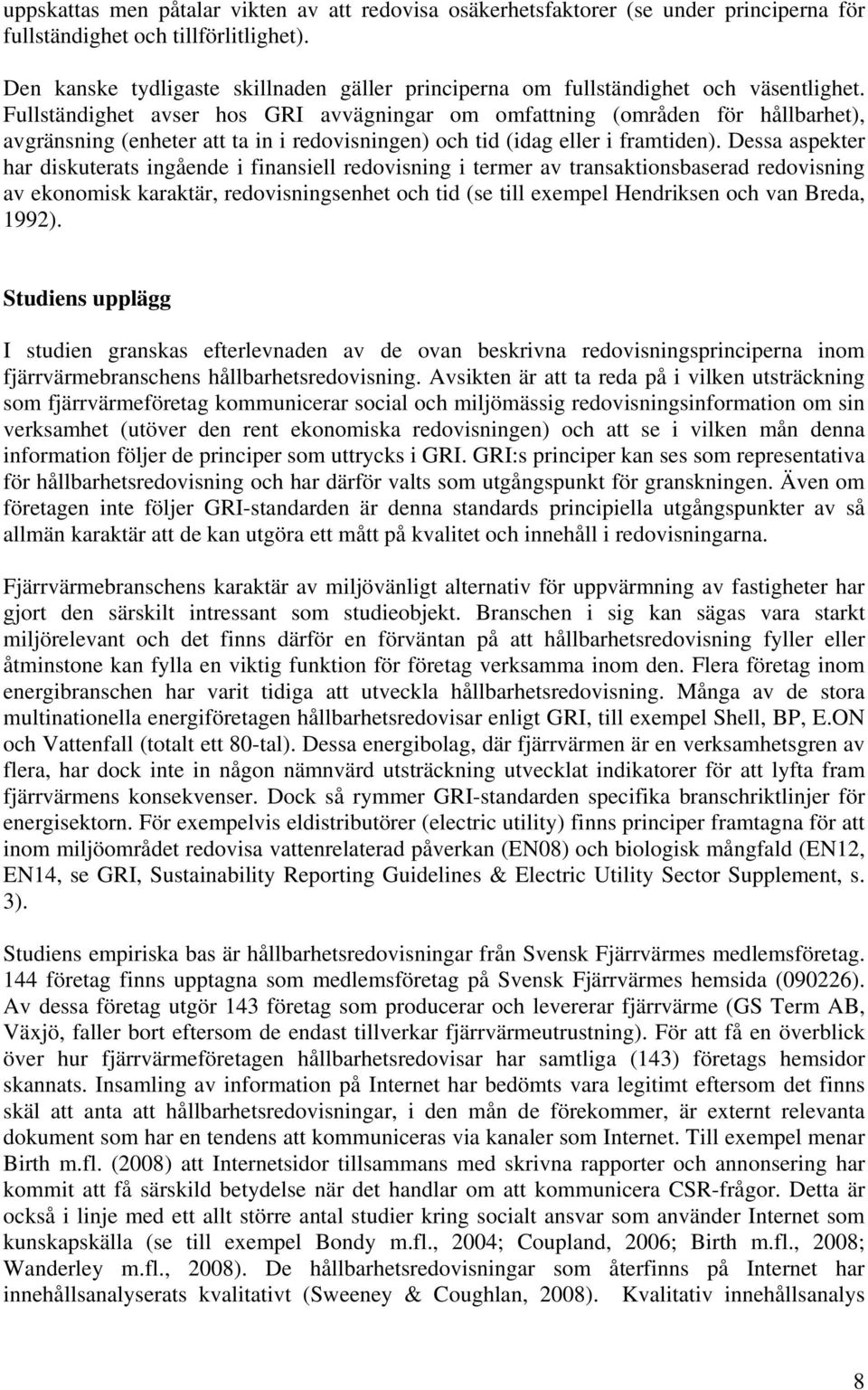 Fullständighet avser hos GRI avvägningar om omfattning (områden för hållbarhet), avgränsning (enheter att ta in i redovisningen) och tid (idag eller i framtiden).