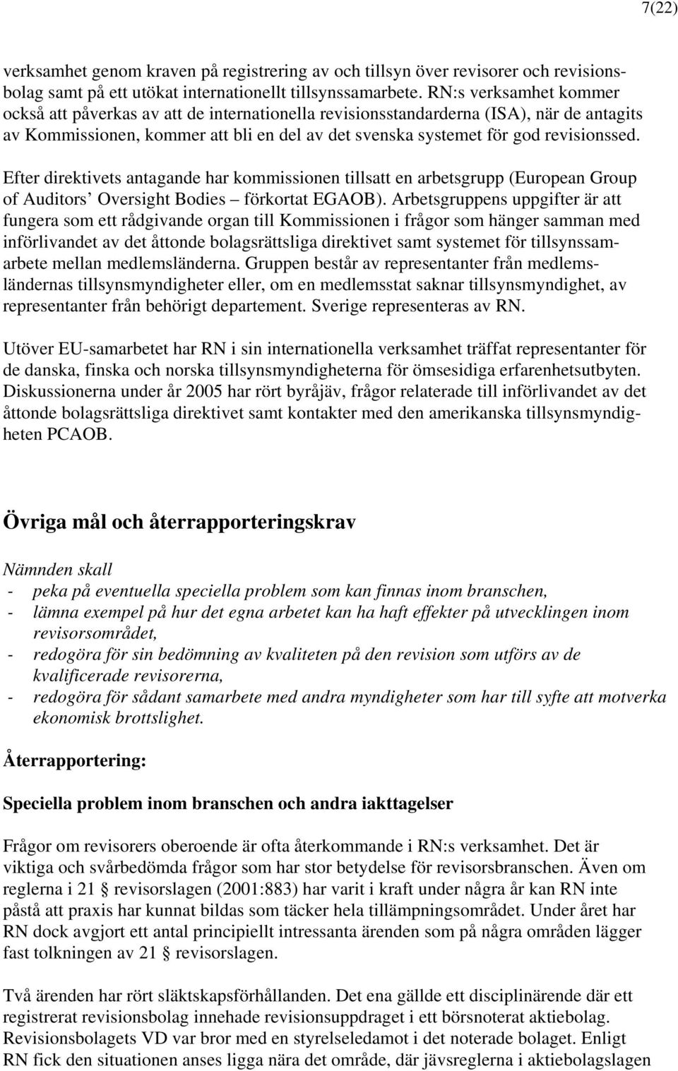 Efter direktivets antagande har kommissionen tillsatt en arbetsgrupp (European Group of Auditors Oversight Bodies förkortat EGAOB).