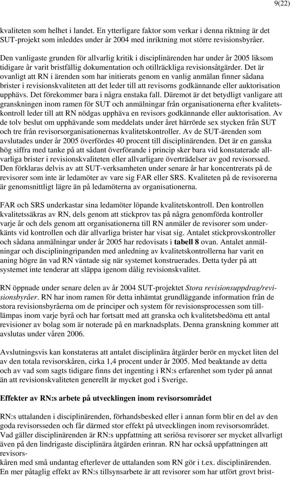 Det är ovanligt att RN i ärenden som har initierats genom en vanlig anmälan finner sådana brister i revisionskvaliteten att det leder till att revisorns godkännande eller auktorisation upphävs.