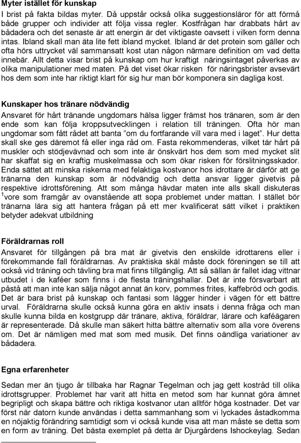 Ibland är det protein som gäller och ofta hörs uttrycket väl sammansatt kost utan någon närmare definition om vad detta innebär.