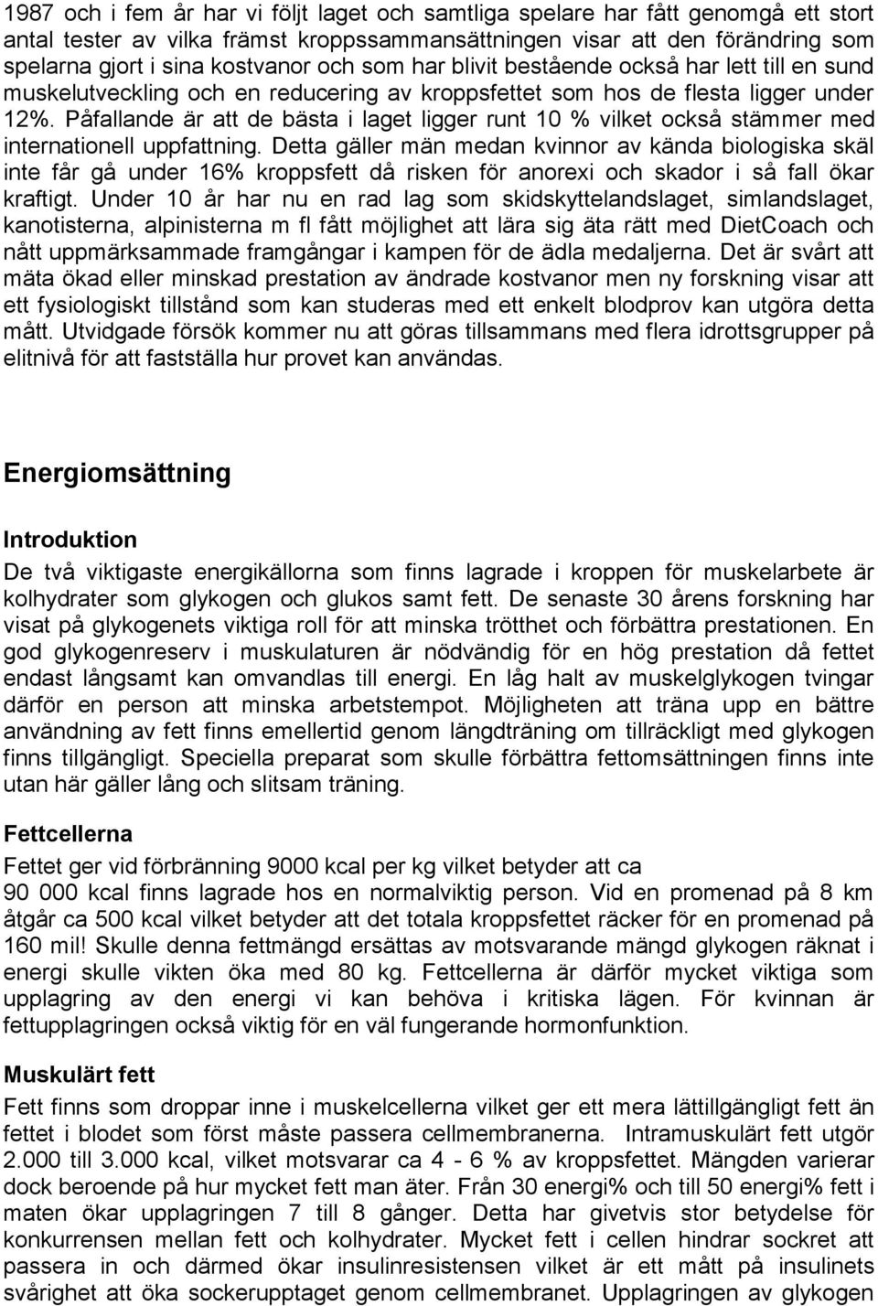 Påfallande är att de bästa i laget ligger runt 10 % vilket också stämmer med internationell uppfattning.
