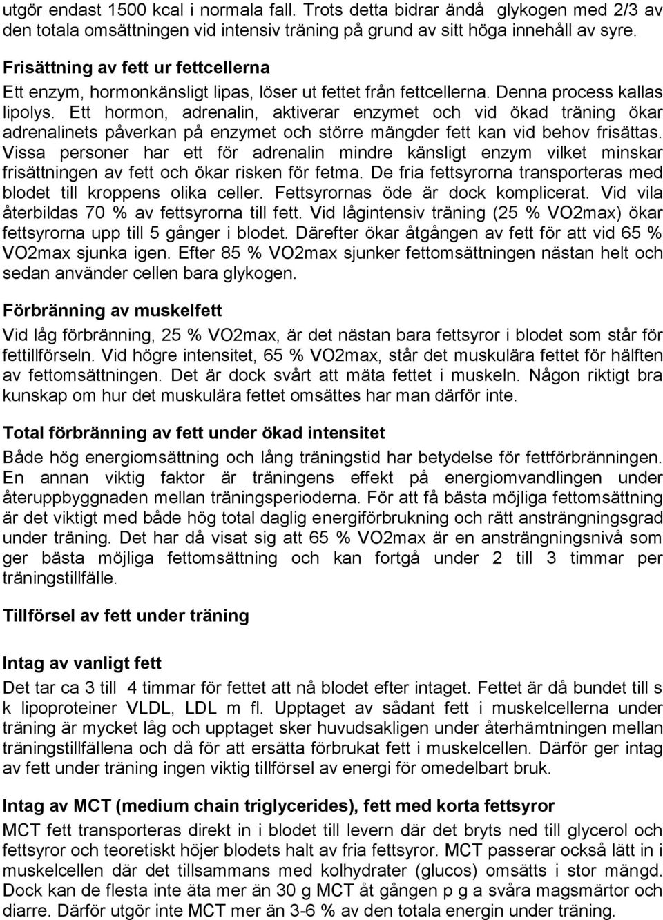 Ett hormon, adrenalin, aktiverar enzymet och vid ökad träning ökar adrenalinets påverkan på enzymet och större mängder fett kan vid behov frisättas.
