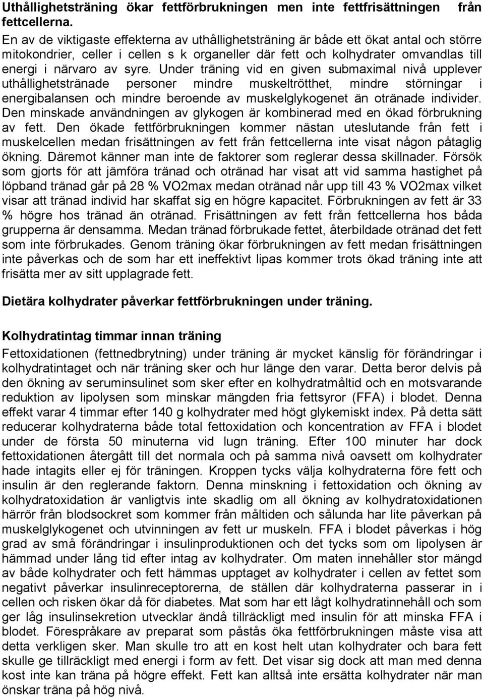 Under träning vid en given submaximal nivå upplever uthållighetstränade personer mindre muskeltrötthet, mindre störningar i energibalansen och mindre beroende av muskelglykogenet än otränade
