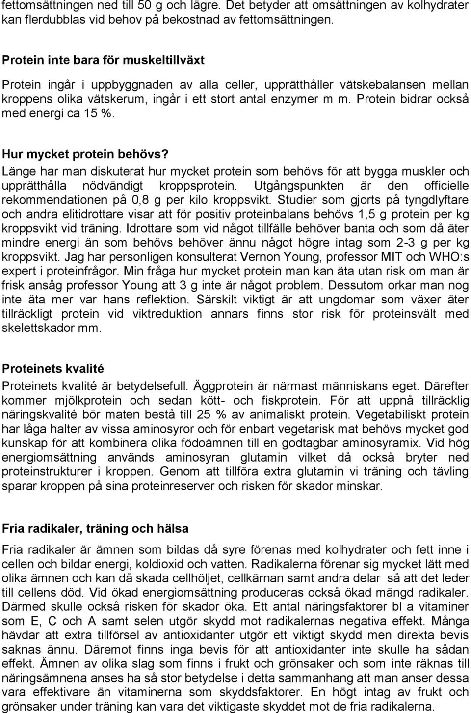 Protein bidrar också med energi ca 15 %. Hur mycket protein behövs? Länge har man diskuterat hur mycket protein som behövs för att bygga muskler och upprätthålla nödvändigt kroppsprotein.