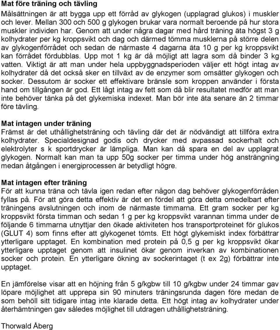 Genom att under några dagar med hård träning äta högst 3 g kolhydrater per kg kroppsvikt och dag och därmed tömma musklerna på större delen av glykogenförrådet och sedan de närmaste 4 dagarna äta 10