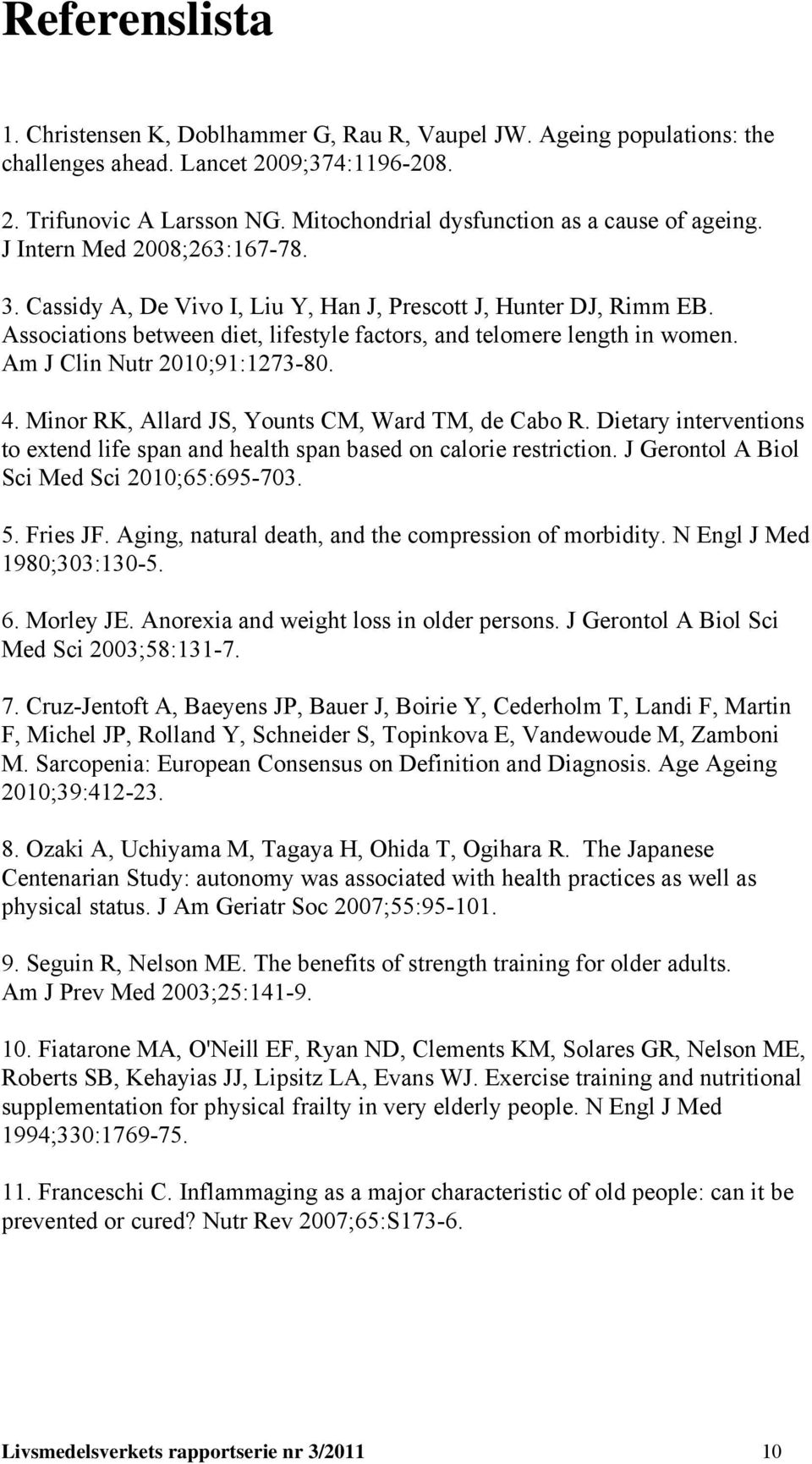 Associations between diet, lifestyle factors, and telomere length in women. Am J Clin Nutr 2010;91:1273-80. 4. Minor RK, Allard JS, Younts CM, Ward TM, de Cabo R.