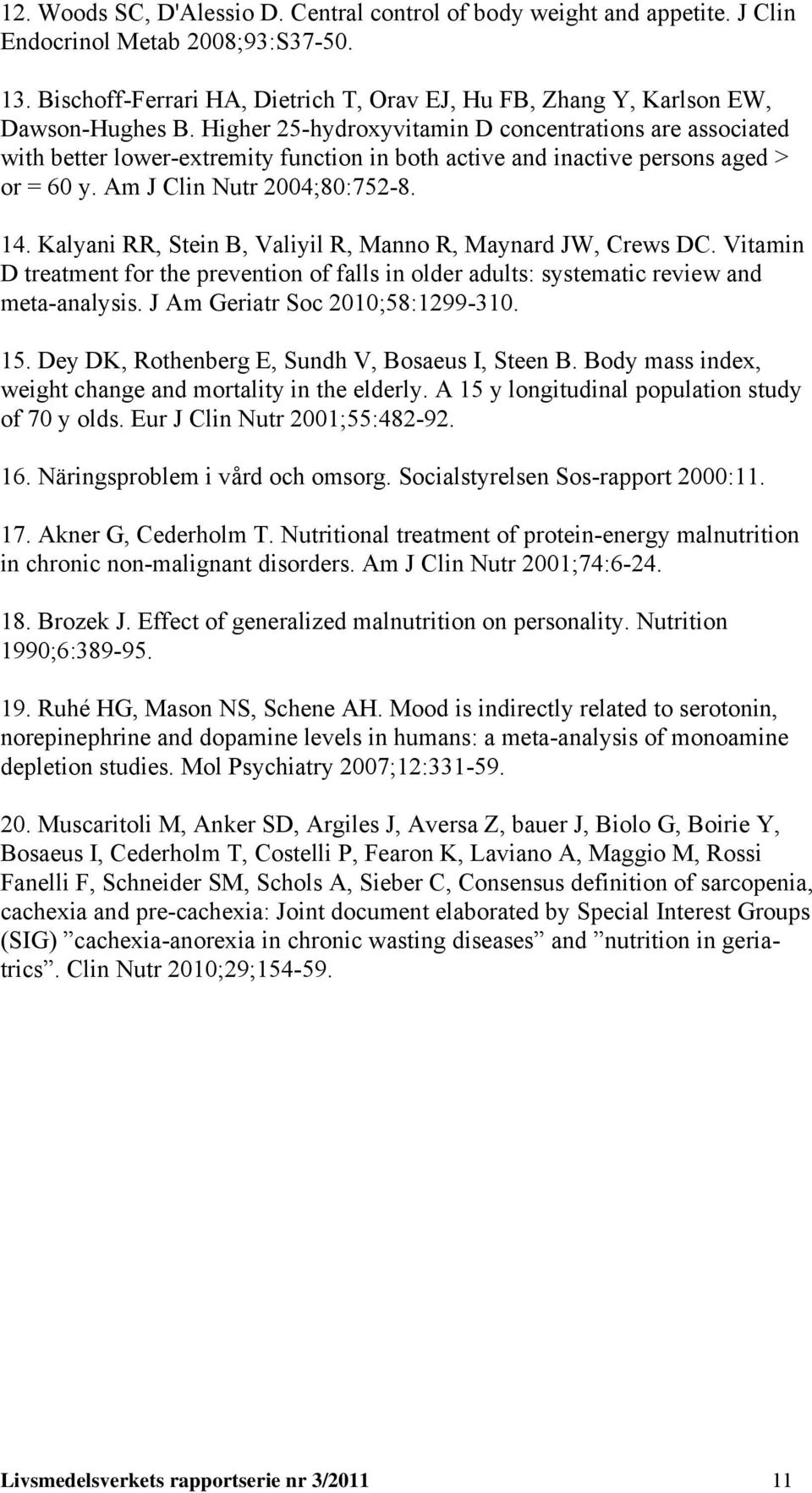 Higher 25-hydroxyvitamin D concentrations are associated with better lower-extremity function in both active and inactive persons aged > or = 60 y. Am J Clin Nutr 2004;80:752-8. 14.