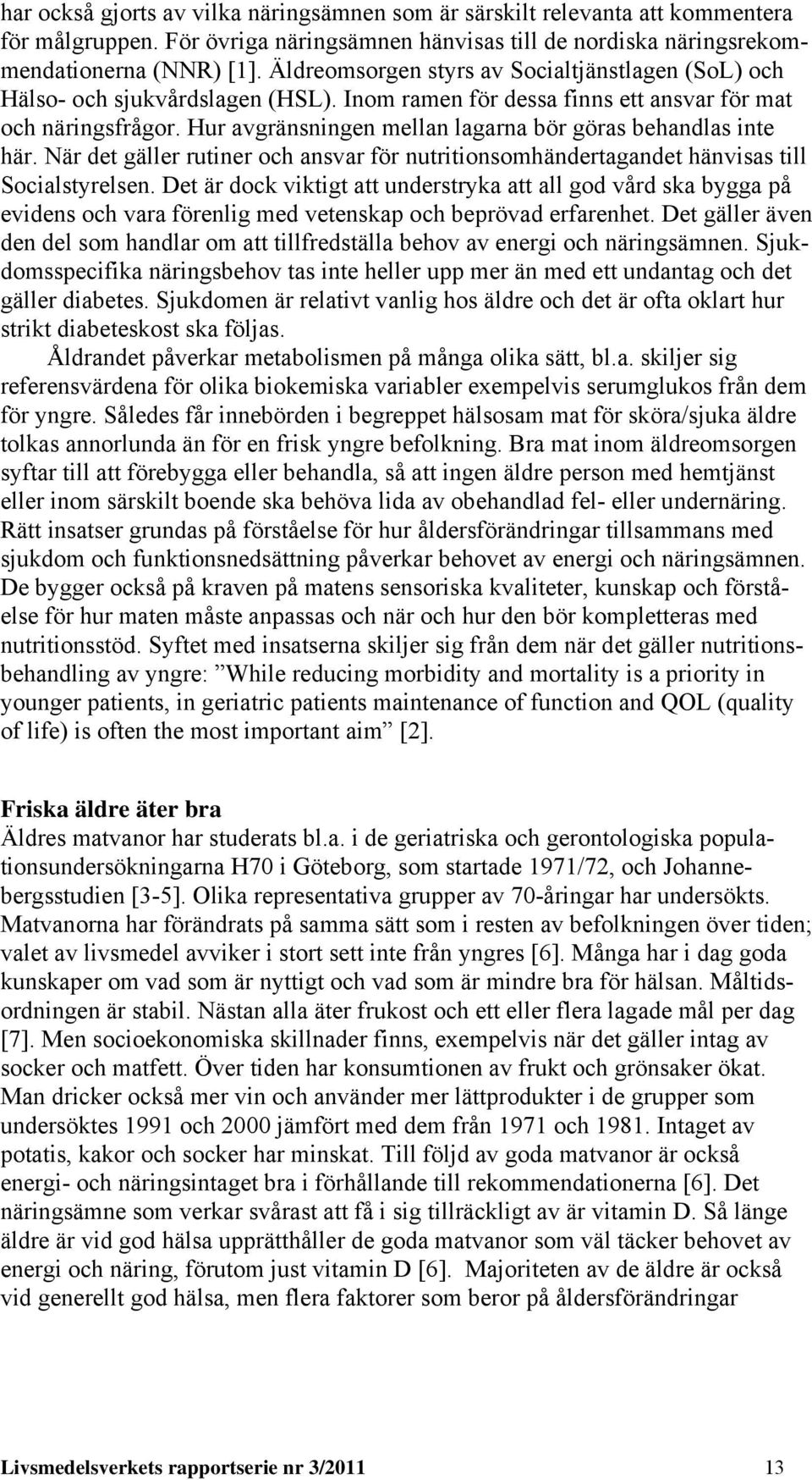 Hur avgränsningen mellan lagarna bör göras behandlas inte här. När det gäller rutiner och ansvar för nutritionsomhändertagandet hänvisas till Socialstyrelsen.