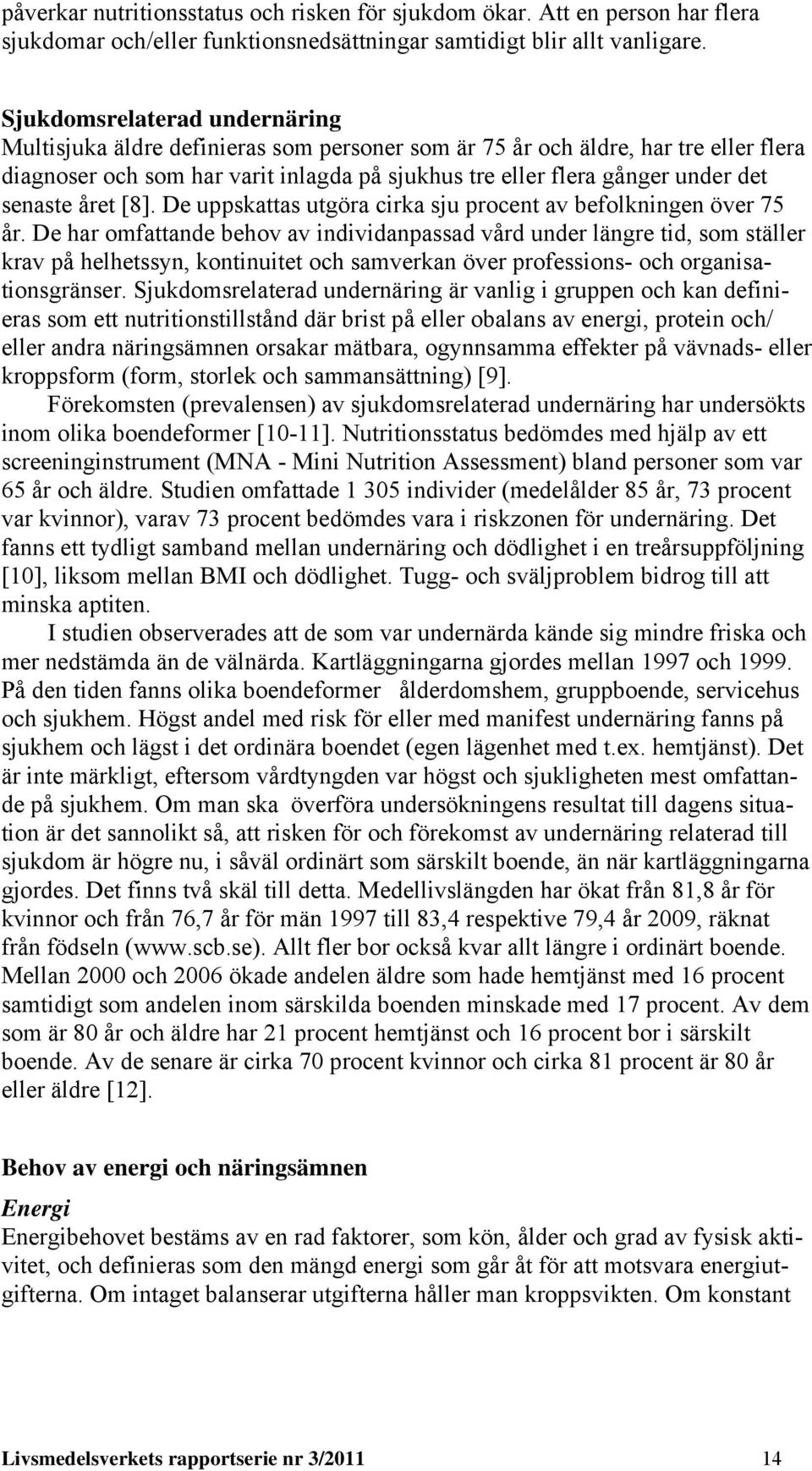 senaste året [8]. De uppskattas utgöra cirka sju procent av befolkningen över 75 år.