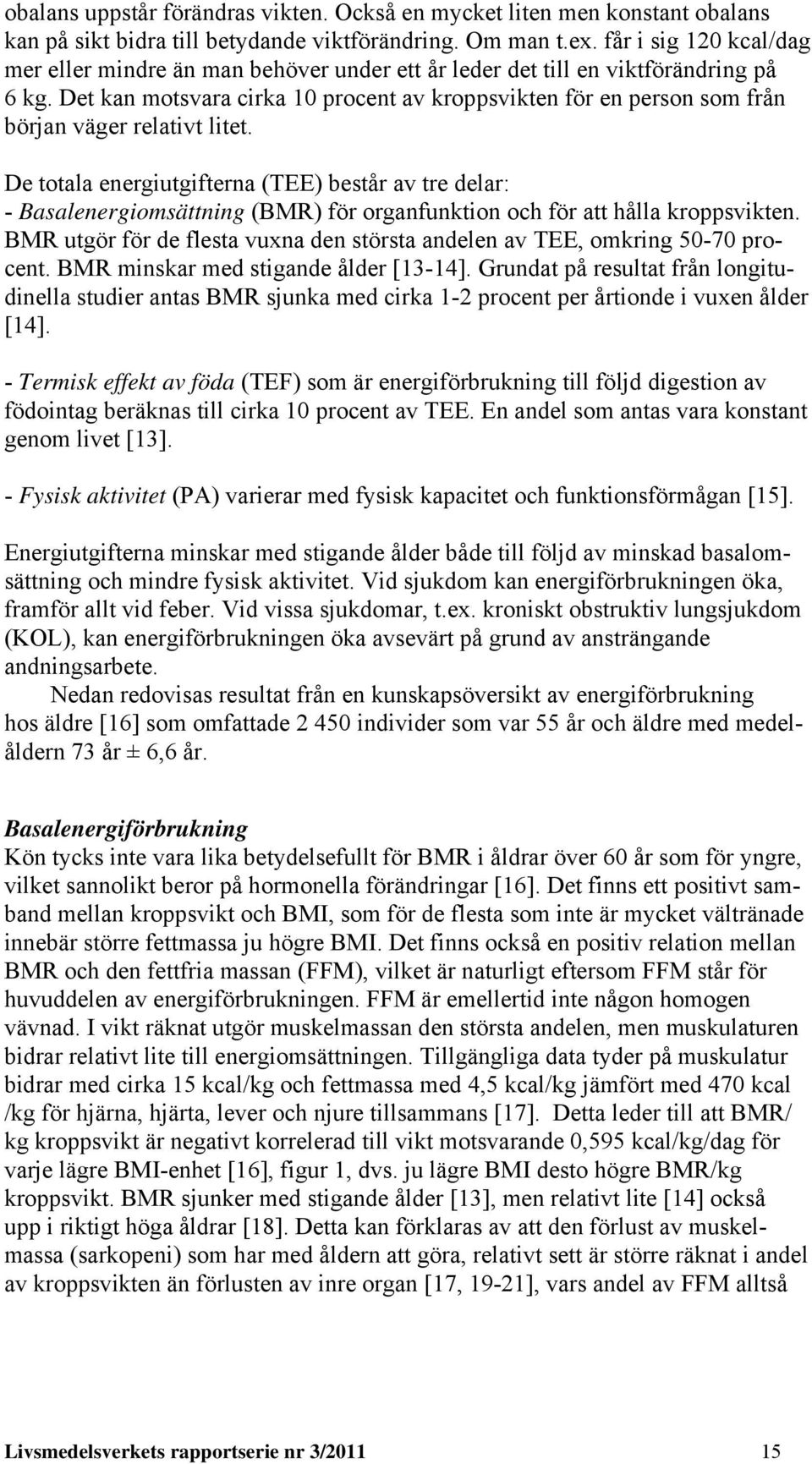 Det kan motsvara cirka 10 procent av kroppsvikten för en person som från början väger relativt litet.