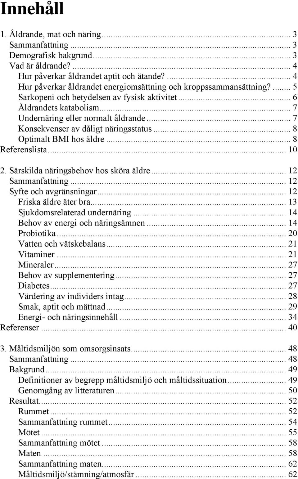 .. 7 Konsekvenser av dåligt näringsstatus... 8 Optimalt BMI hos äldre... 8 Referenslista... 10 2. Särskilda näringsbehov hos sköra äldre... 12 Sammanfattning... 12 Syfte och avgränsningar.