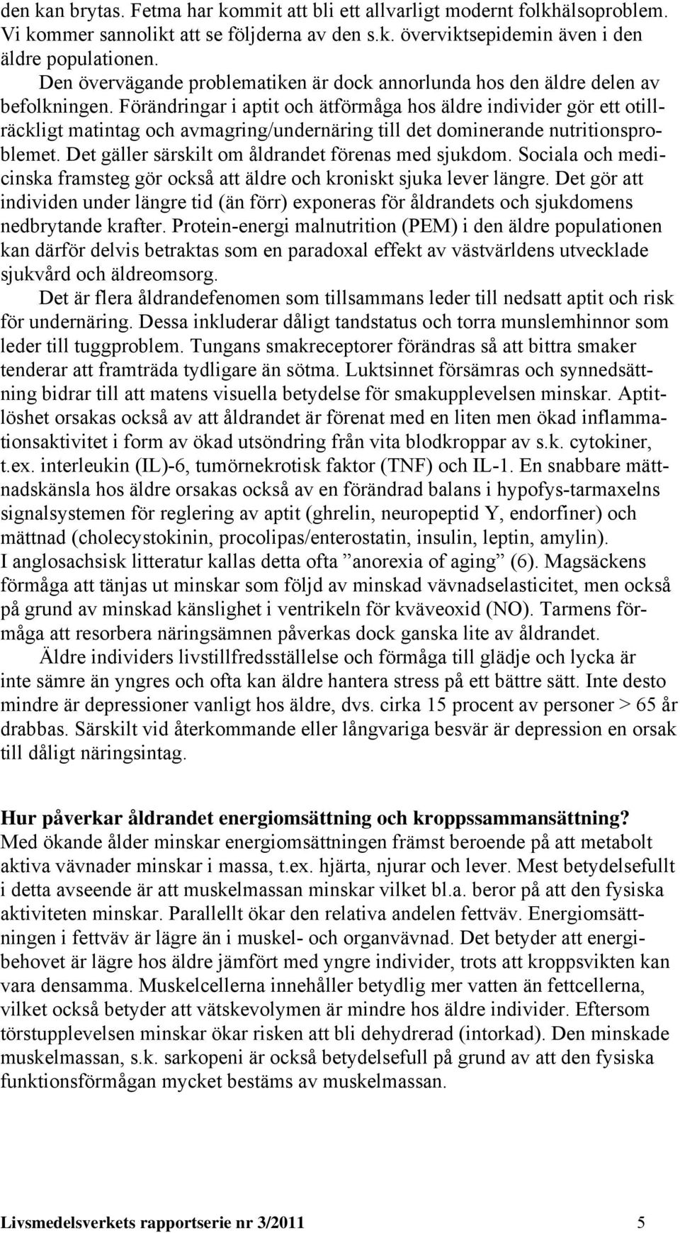 Förändringar i aptit och ätförmåga hos äldre individer gör ett otillräckligt matintag och avmagring/undernäring till det dominerande nutritionsproblemet.