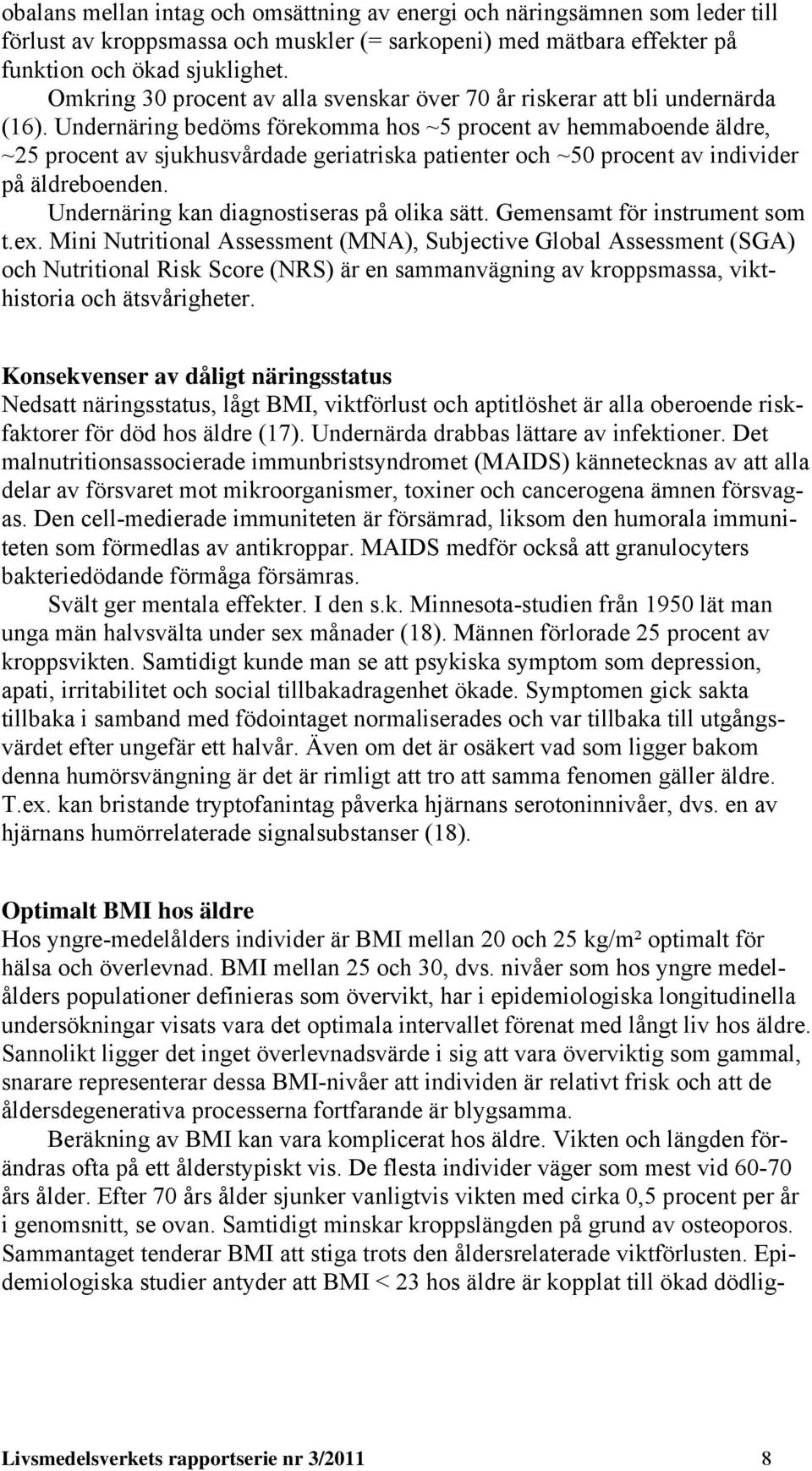 Undernäring bedöms förekomma hos ~5 procent av hemmaboende äldre, ~25 procent av sjukhusvårdade geriatriska patienter och ~50 procent av individer på äldreboenden.