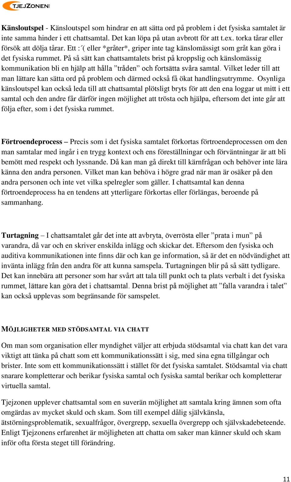 På så sätt kan chattsamtalets brist på kroppslig och känslomässig kommunikation bli en hjälp att hålla tråden och fortsätta svåra samtal.