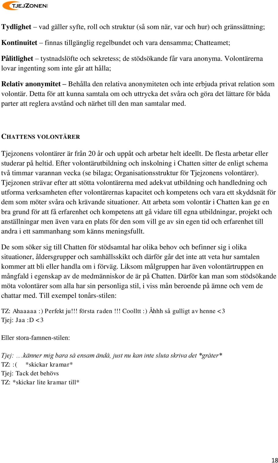 Detta för att kunna samtala om och uttrycka det svåra och göra det lättare för båda parter att reglera avstånd och närhet till den man samtalar med.