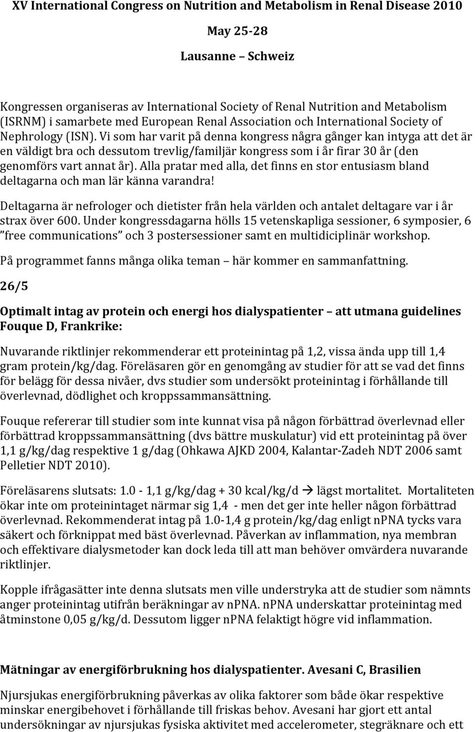 Vi som har varit på denna kongress några gånger kan intyga att det är en väldigt bra och dessutom trevlig/familjär kongress som i år firar 30 år (den genomförs vart annat år).