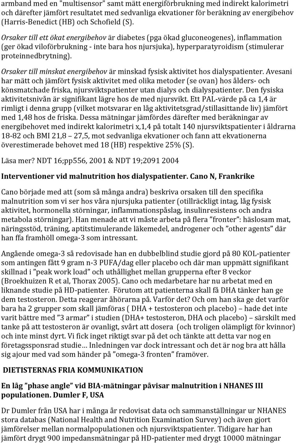 Orsaker till ett ökat energibehov är diabetes (pga ökad gluconeogenes), inflammation (ger ökad viloförbrukning inte bara hos njursjuka), hyperparatyroidism (stimulerar proteinnedbrytning).