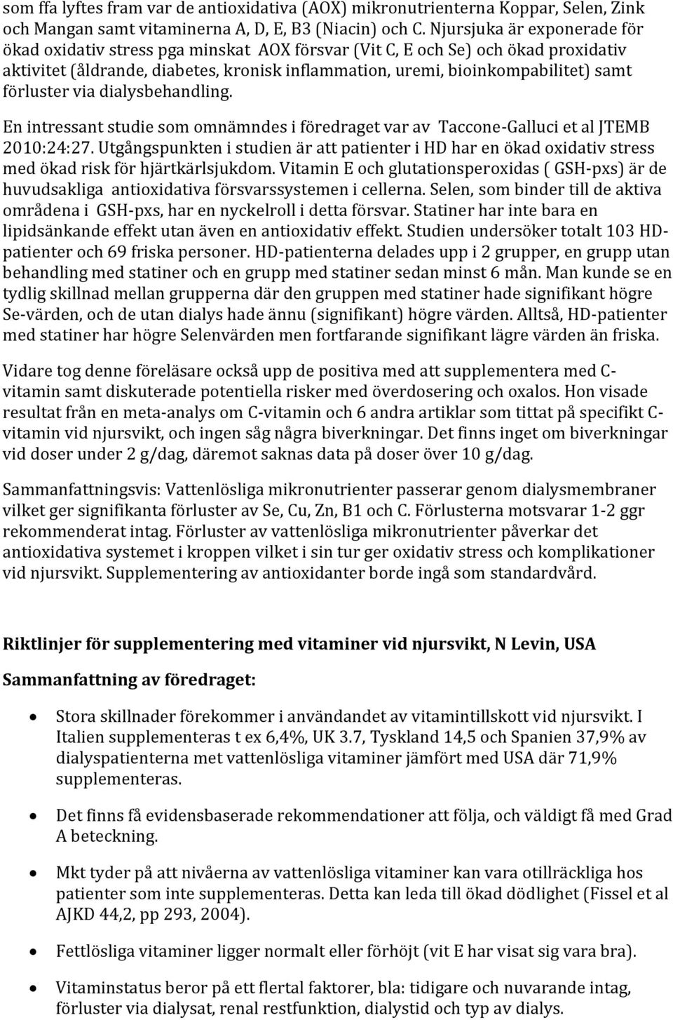 förluster via dialysbehandling. En intressant studie som omnämndes i föredraget var av Taccone Galluci et al JTEMB 2010:24:27.