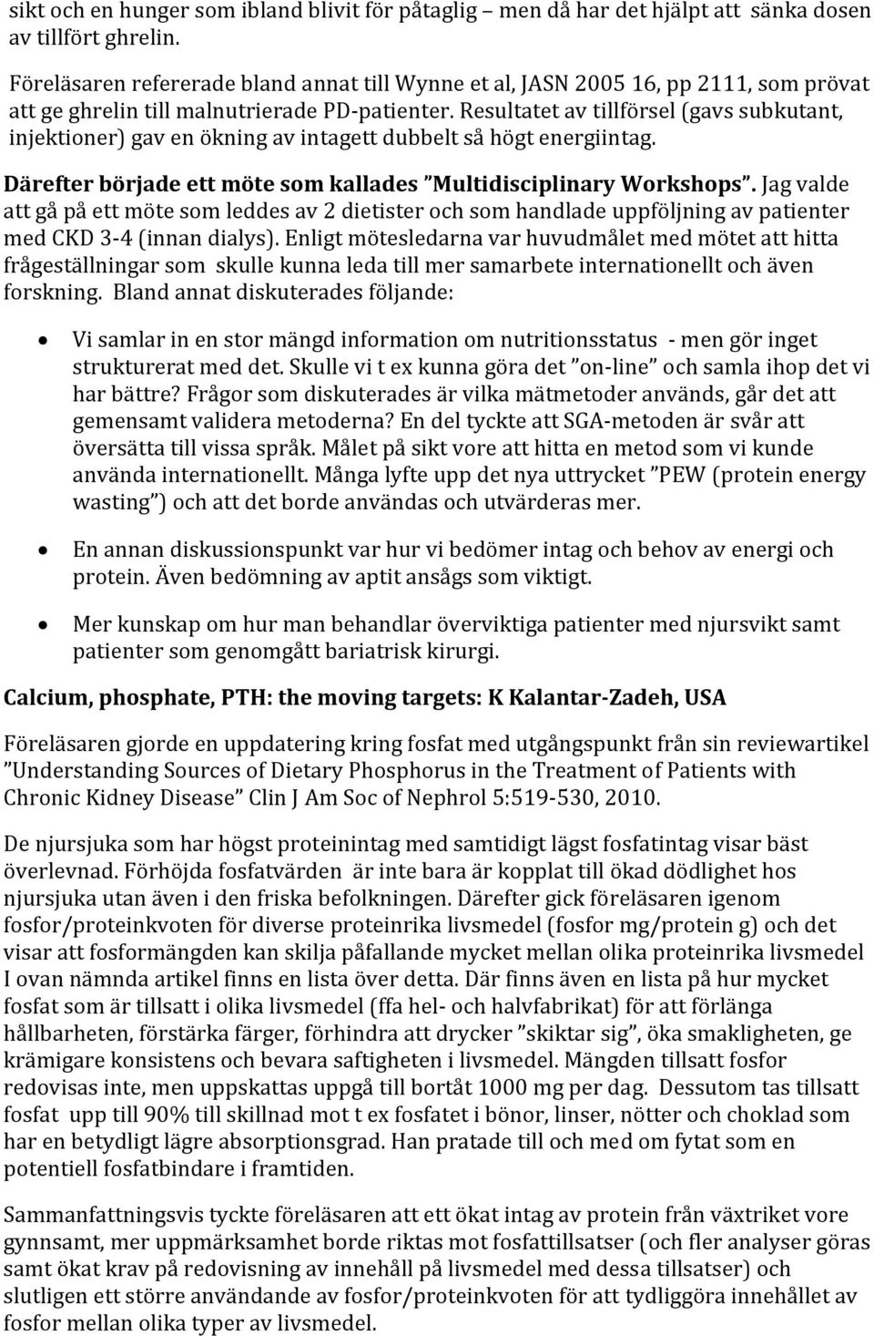 Resultatet av tillförsel (gavs subkutant, injektioner) gav en ökning av intagett dubbelt så högt energiintag. Därefter började ett möte som kallades Multidisciplinary Workshops.